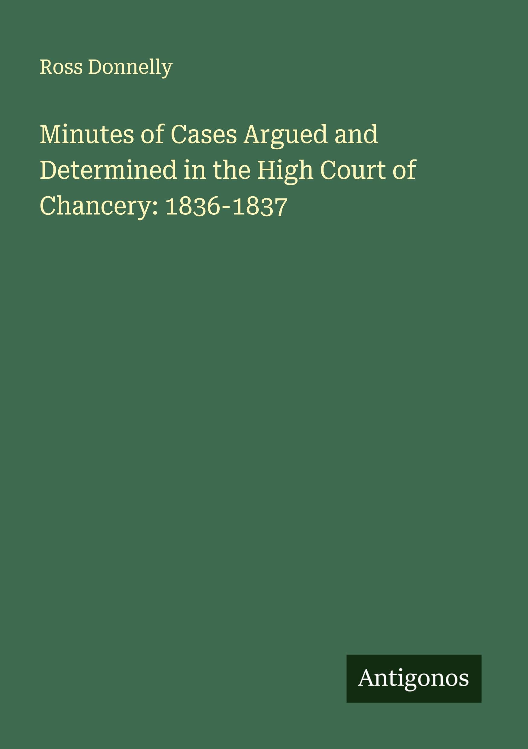 Minutes of Cases Argued and Determined in the High Court of Chancery: 1836-1837 Classics
