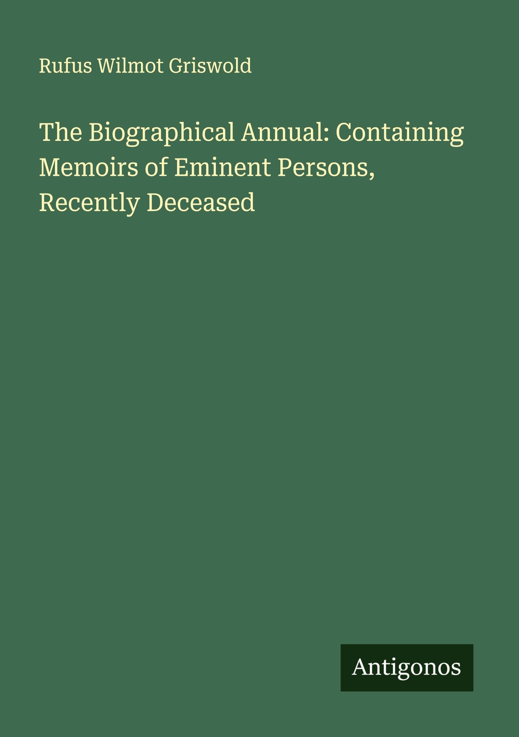 The Biographical Annual: Containing Memoirs of Eminent Persons, Recently Deceased Classics