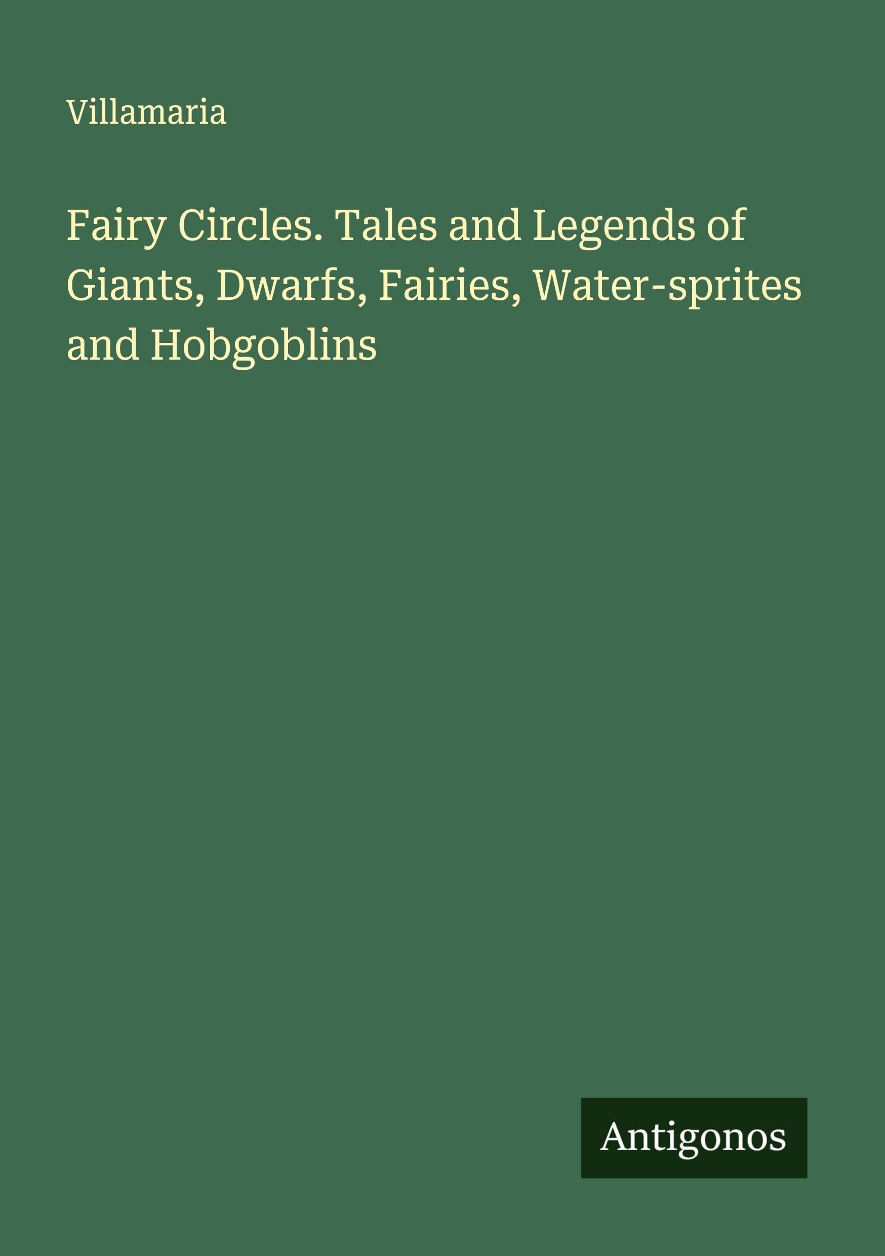 Fairy Circles. Tales and Legends of Giants, Dwarfs, Fairies, Water-sprites and Hobgoblins Classics