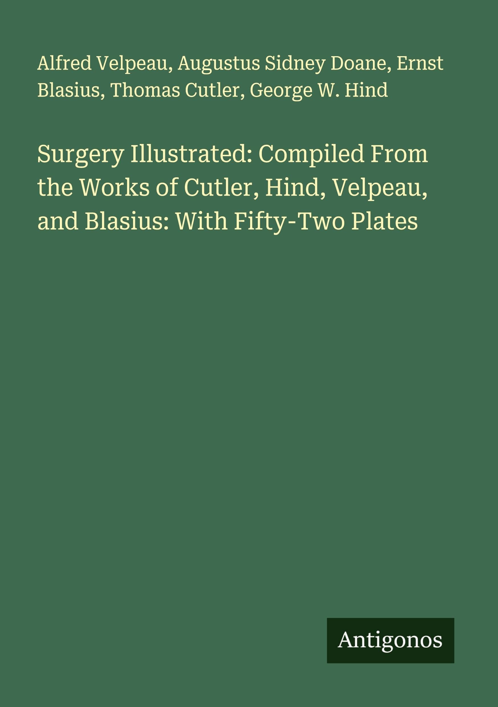 Surgery Illustrated: Compiled From the Works of Cutler, Hind, Velpeau, and Blasius: With Fifty-Two Plates Classics