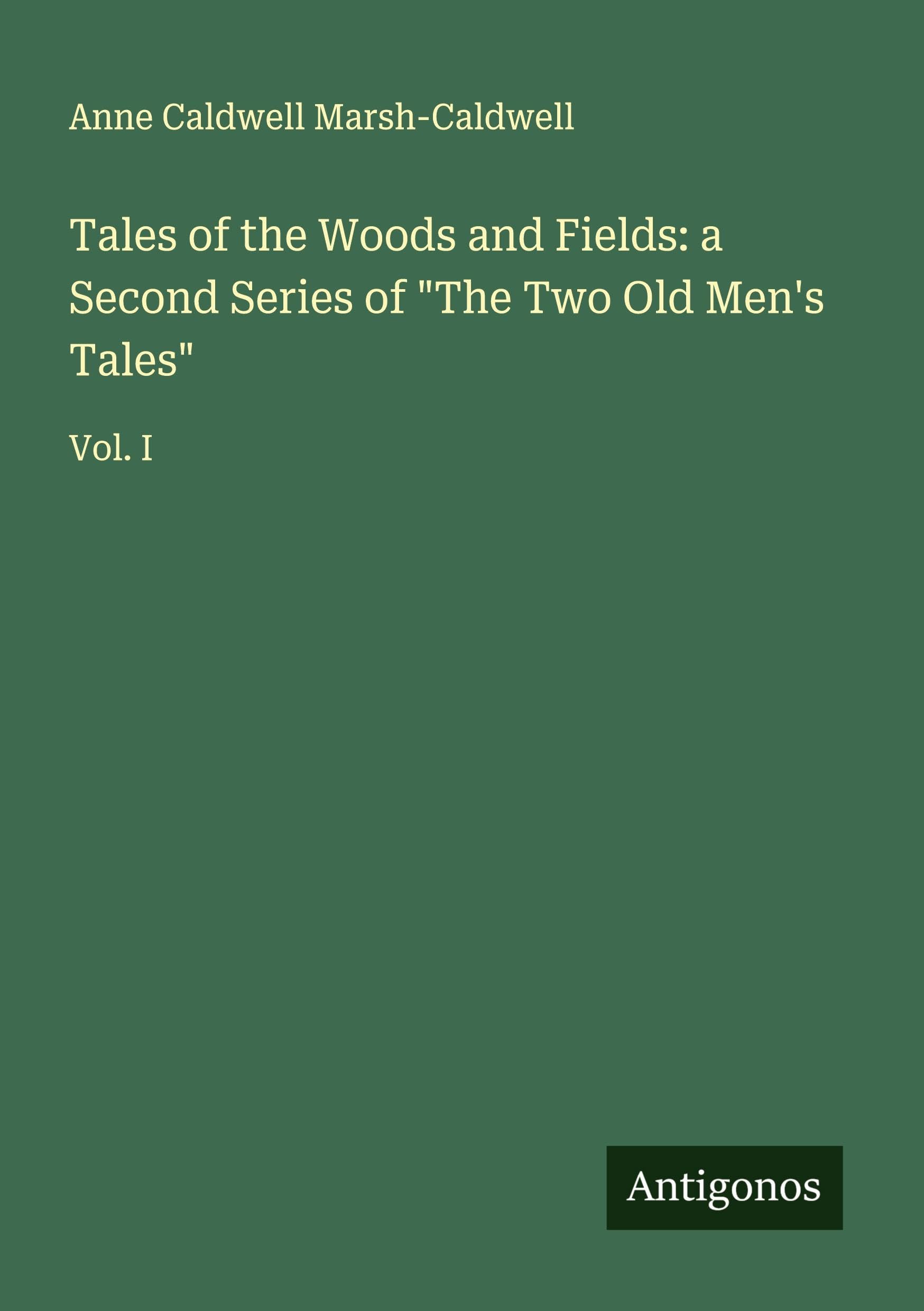 Tales of the Woods and Fields: a Second Series of "The Two Old Men's Tales" Classics