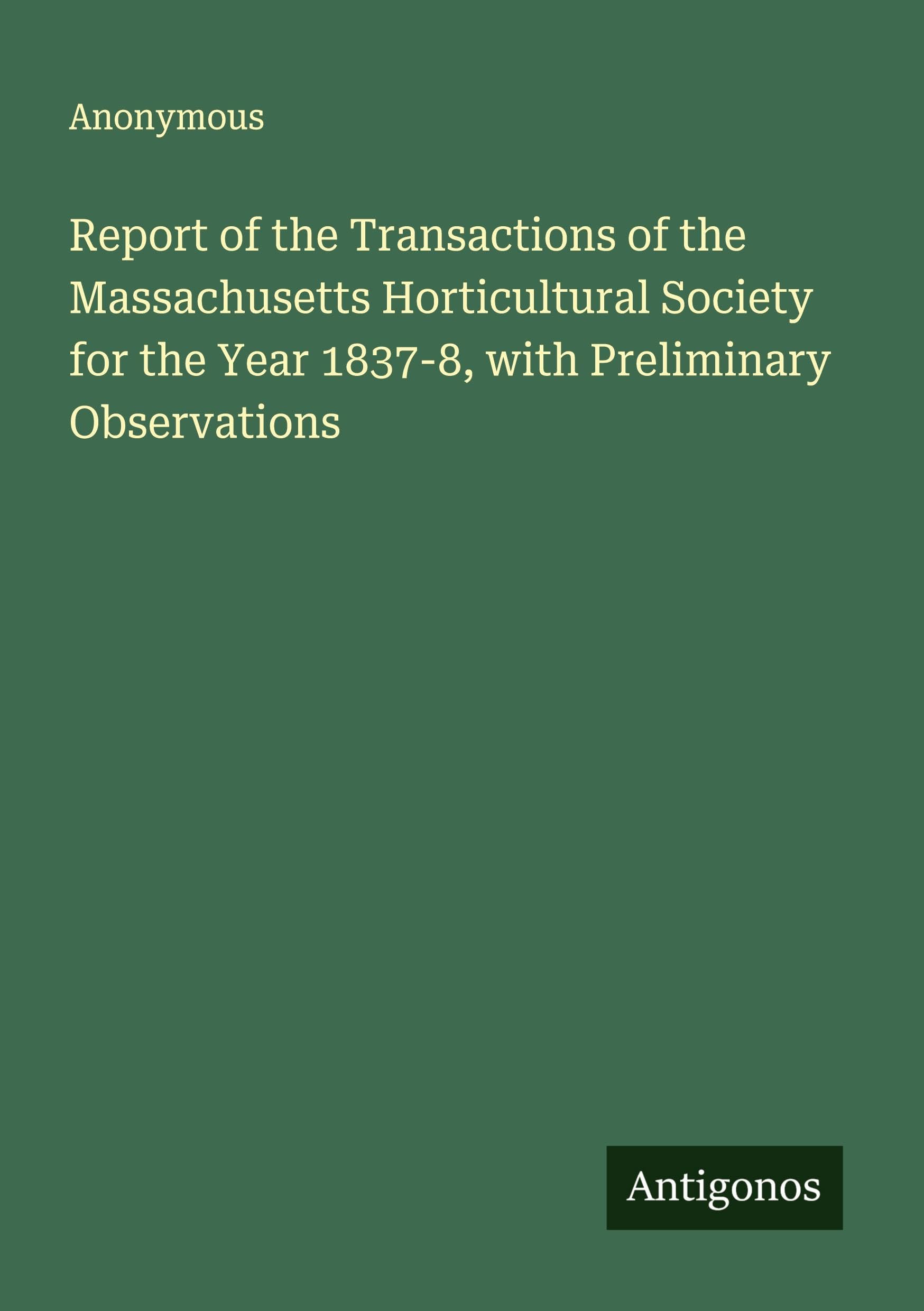 Report of the Transactions of the Massachusetts Horticultural Society for the Year 1837-8, with Preliminary Observations Classics