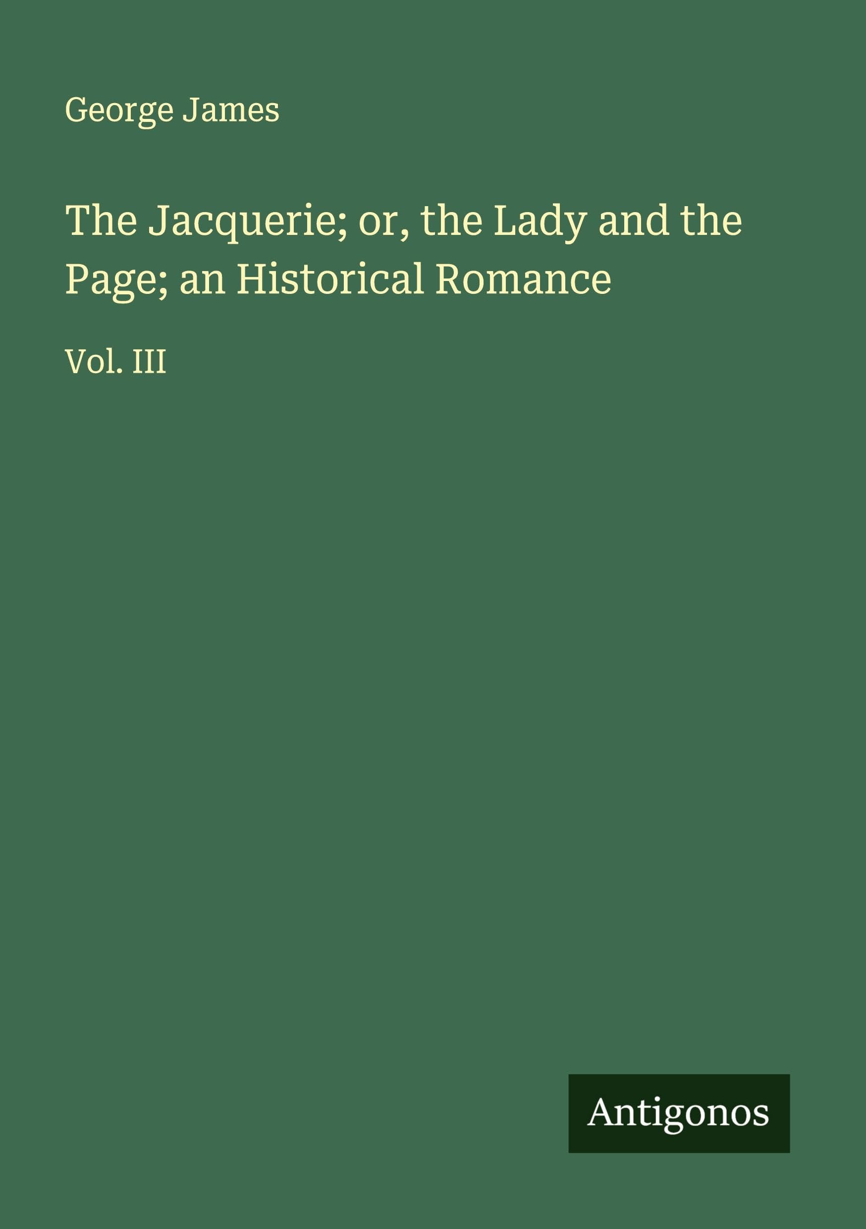 The Jacquerie; or, the Lady and the Page; an Historical Romance Classics