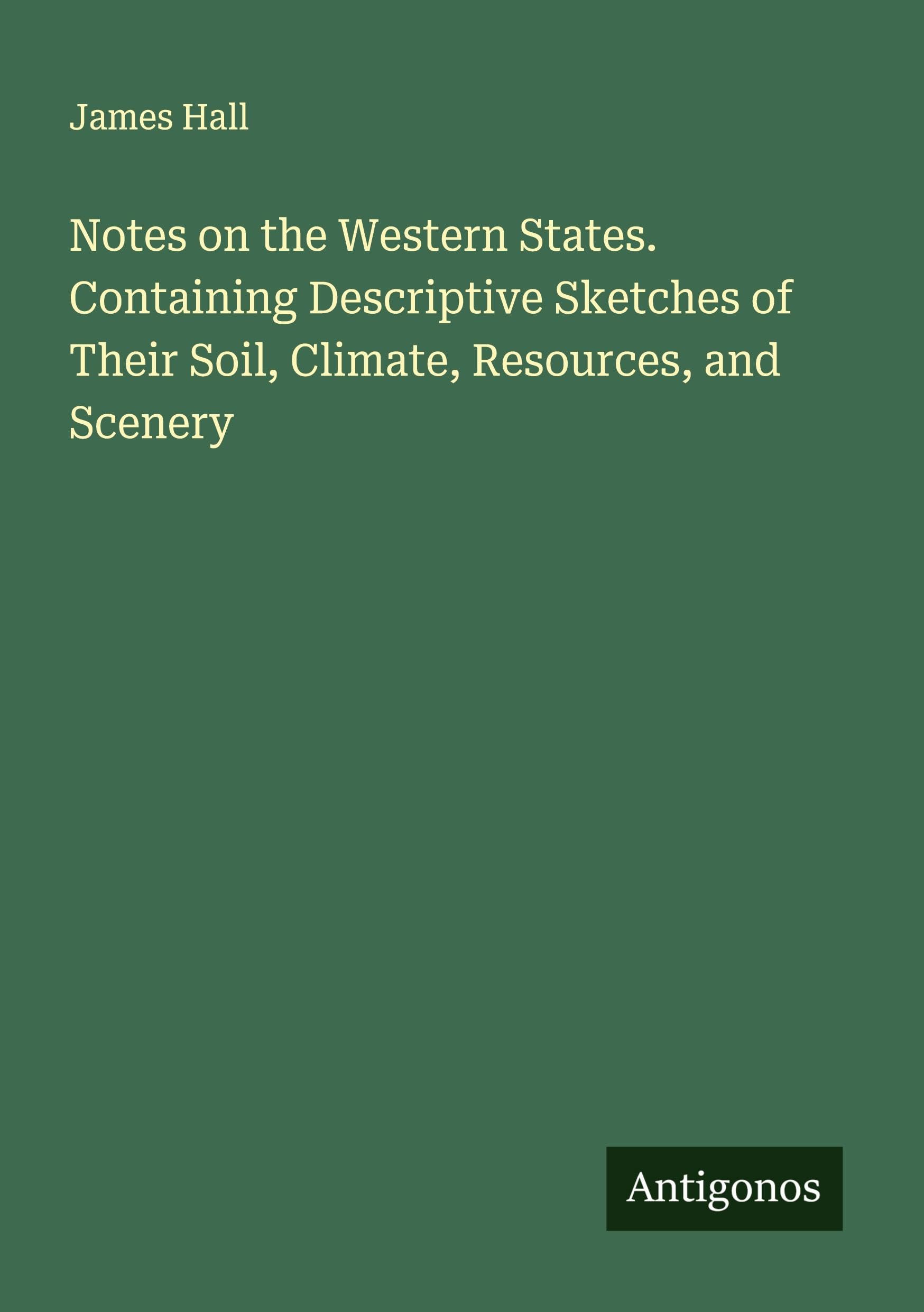 Notes on the Western States. Containing Descriptive Sketches of Their Soil, Climate, Resources, and Scenery Classics