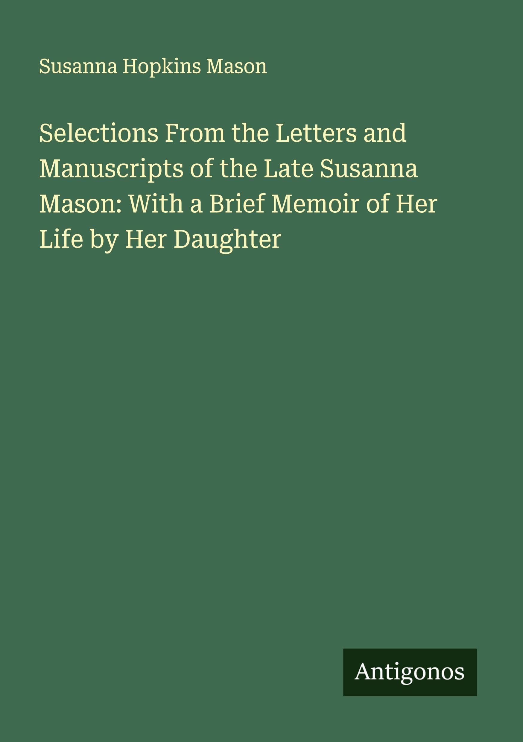 Selections From the Letters and Manuscripts of the Late Susanna Mason: With a Brief Memoir of Her Life by Her Daughter Classics