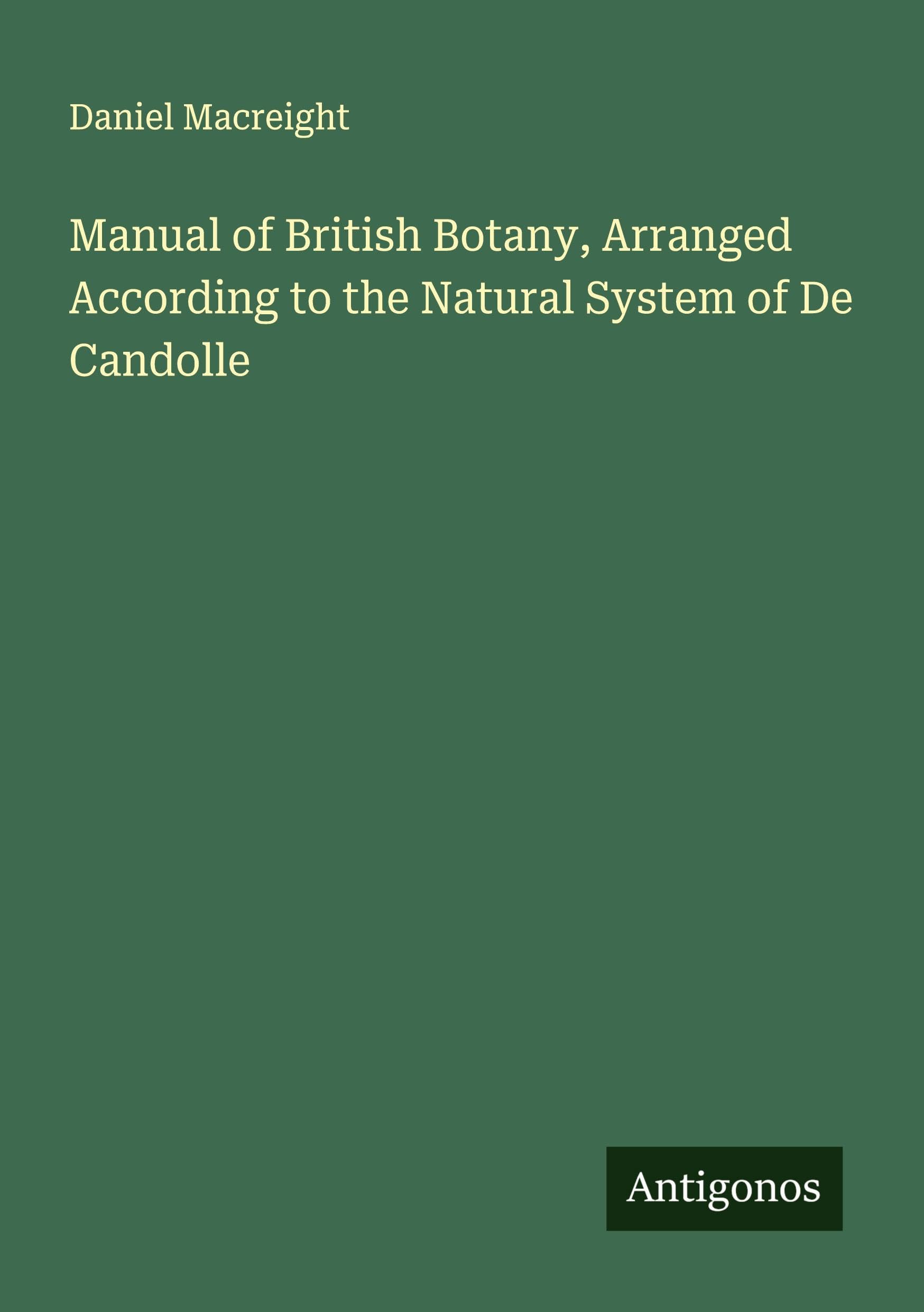 Manual of British Botany, Arranged According to the Natural System of De Candolle Classics