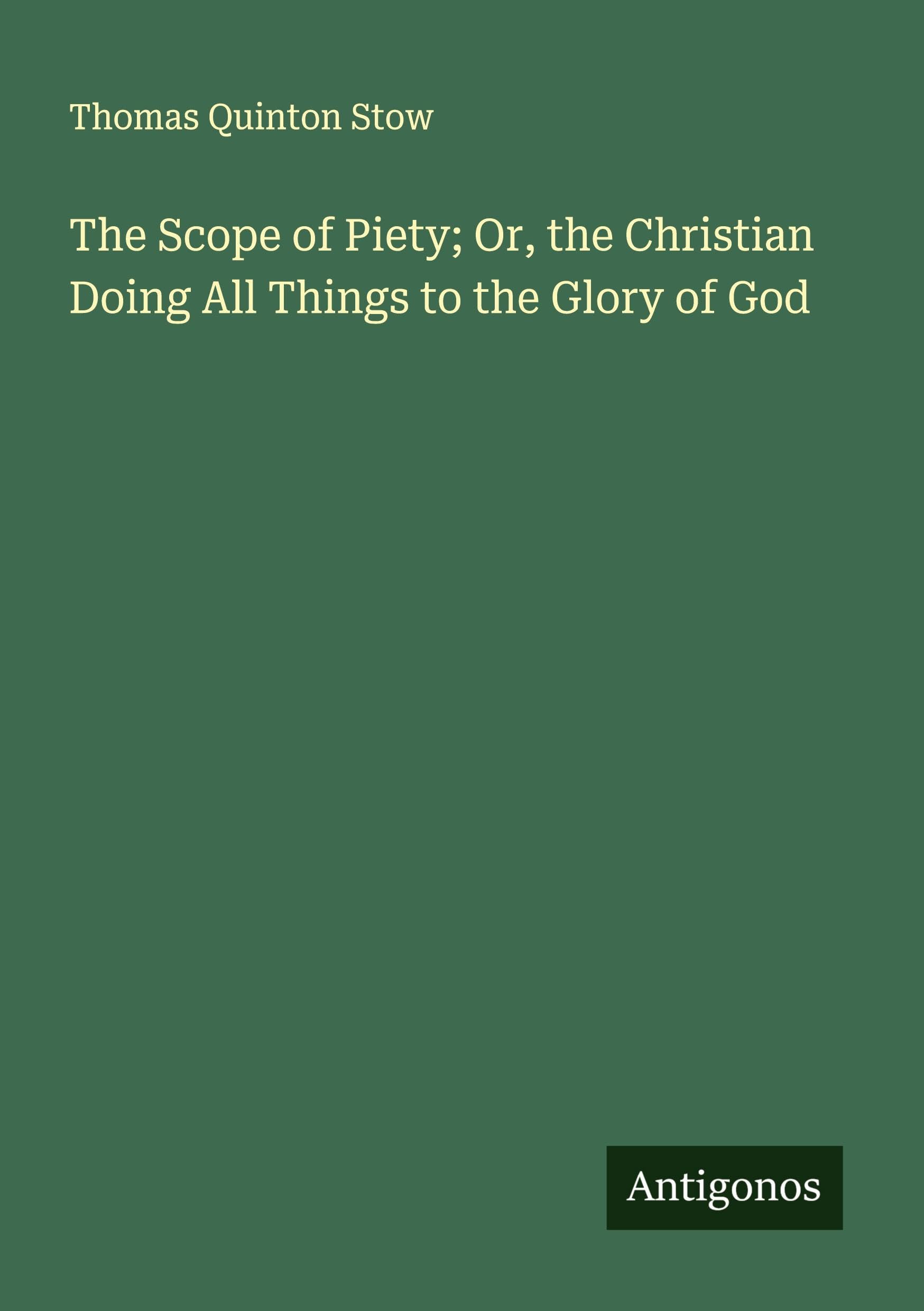The Scope of Piety; Or, the Christian Doing All Things to the Glory of God Classics