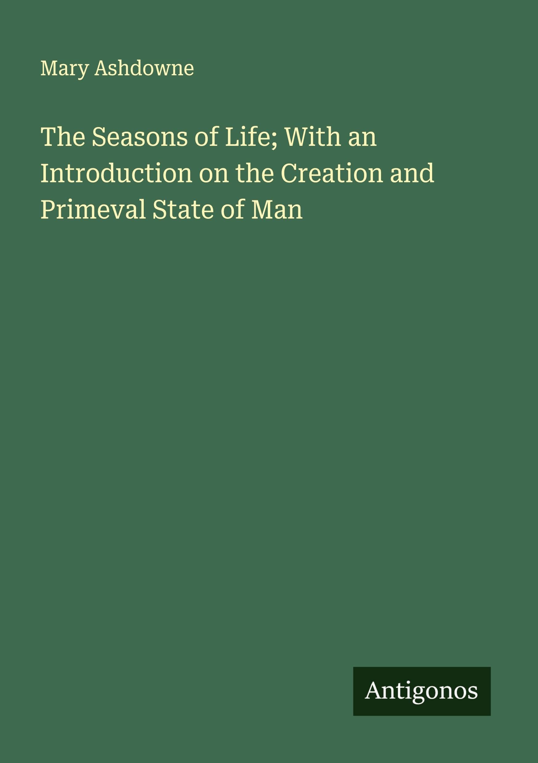 The Seasons of Life; With an Introduction on the Creation and Primeval State of Man Classics