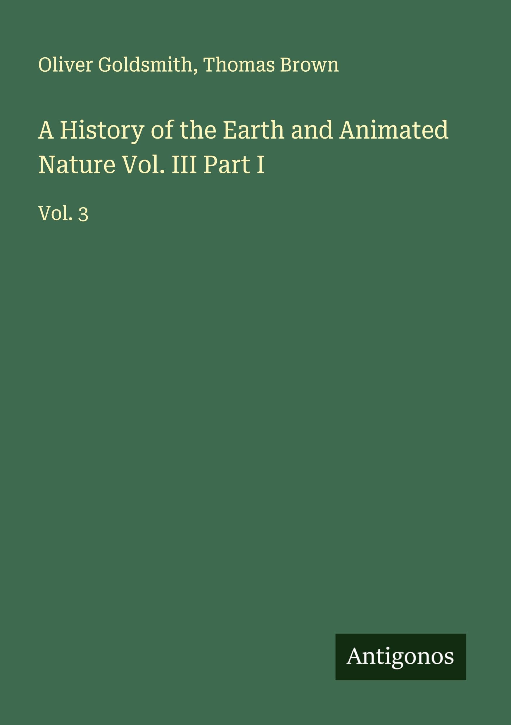 A History of the Earth and Animated Nature Vol. III Part I Classics