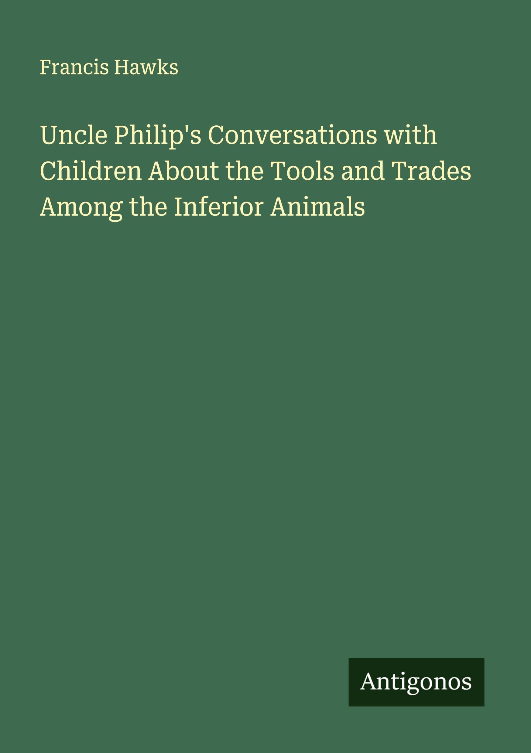 Uncle Philip's Conversations with Children About the Tools and Trades Among the Inferior Animals Classics