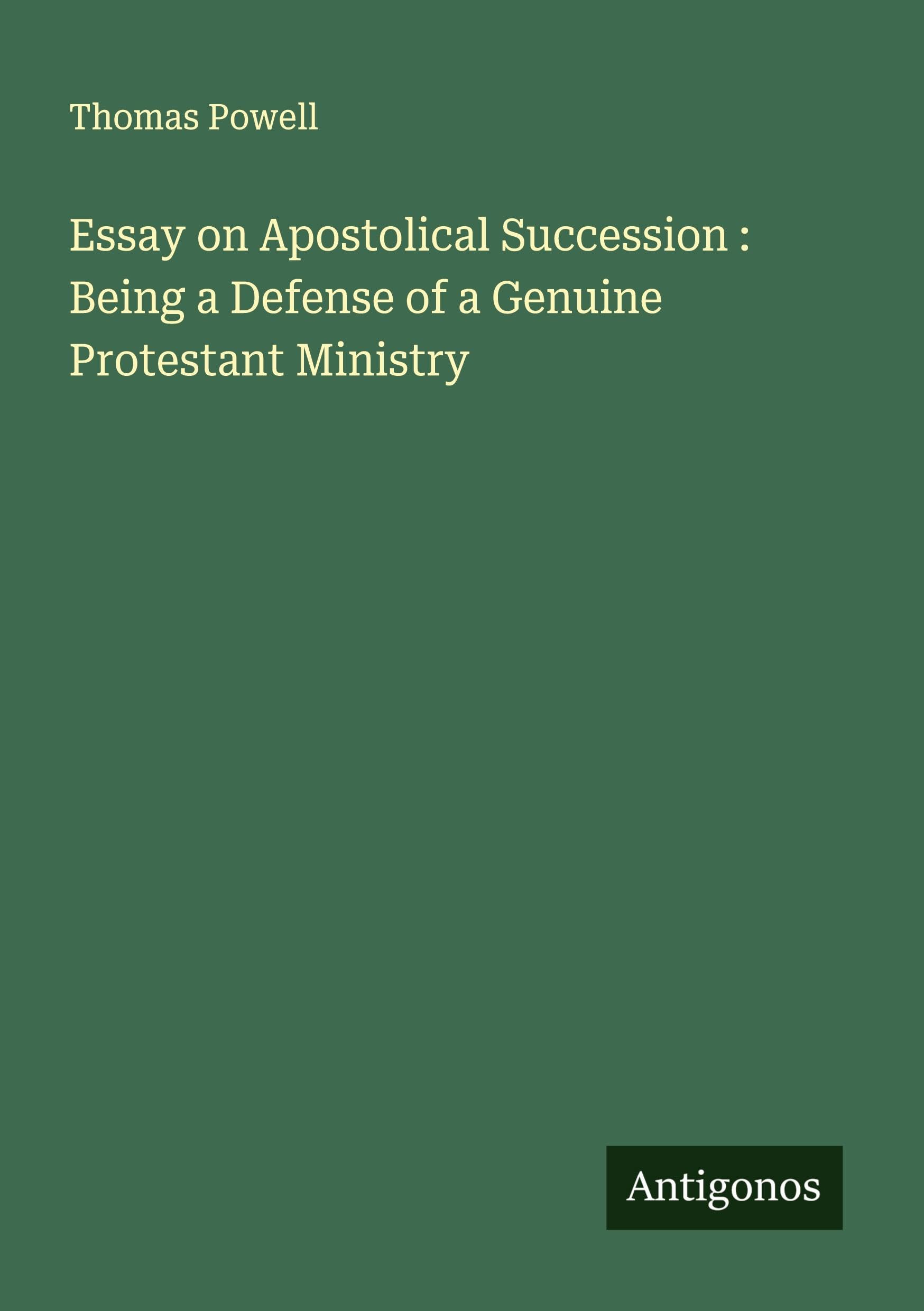 Essay on Apostolical Succession : Being a Defense of a Genuine Protestant Ministry Classics