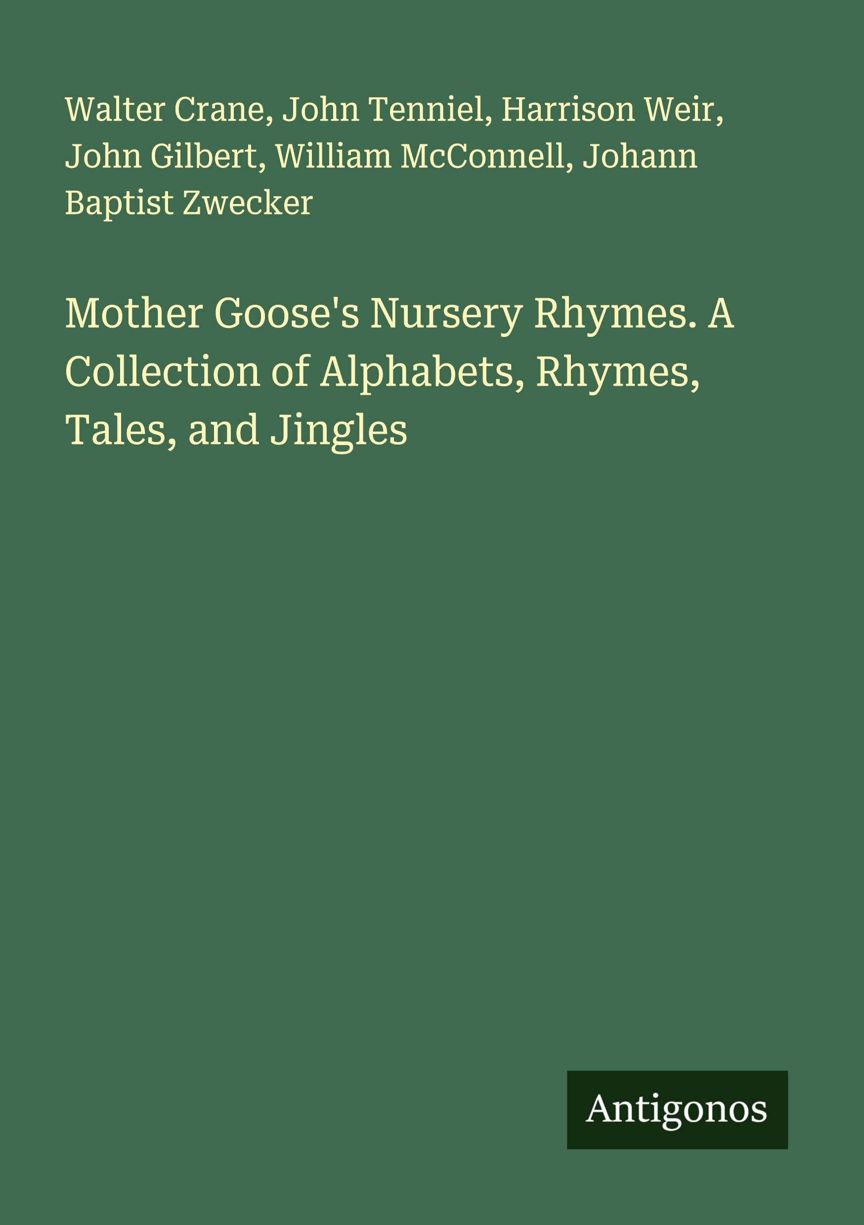 Mother Goose's Nursery Rhymes. A Collection of Alphabets, Rhymes, Tales, and Jingles Classics