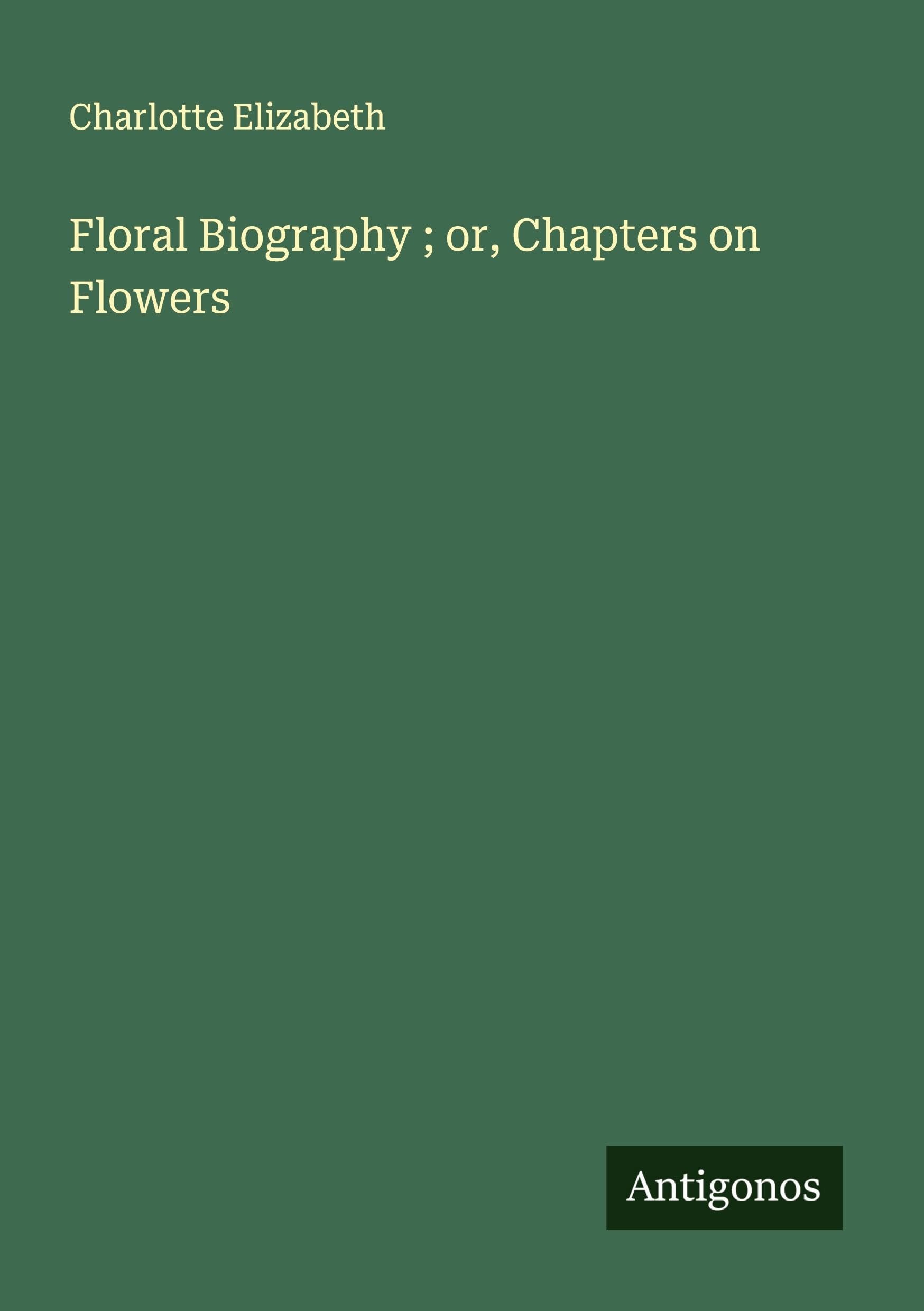 Floral Biography ; or, Chapters on Flowers Classics