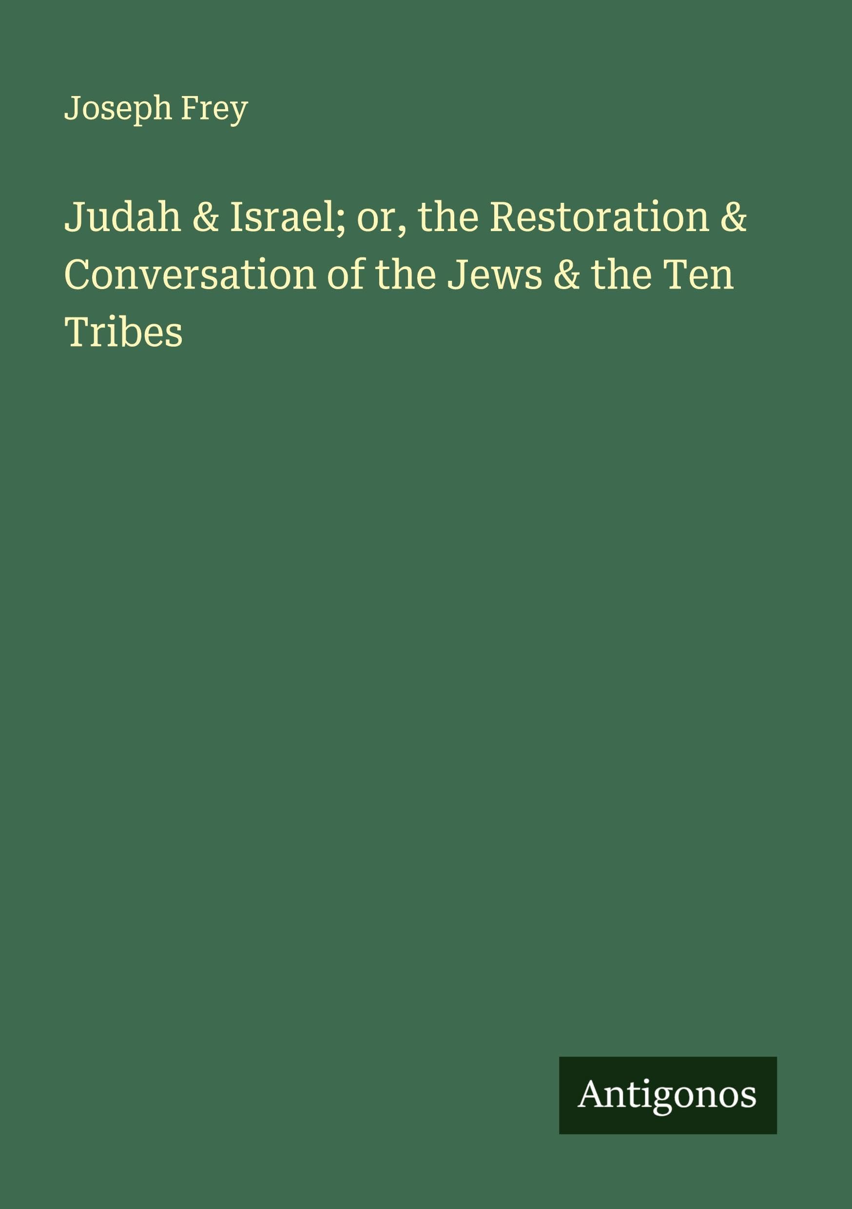 Judah & Israel; or, the Restoration & Conversation of the Jews & the Ten Tribes Classics