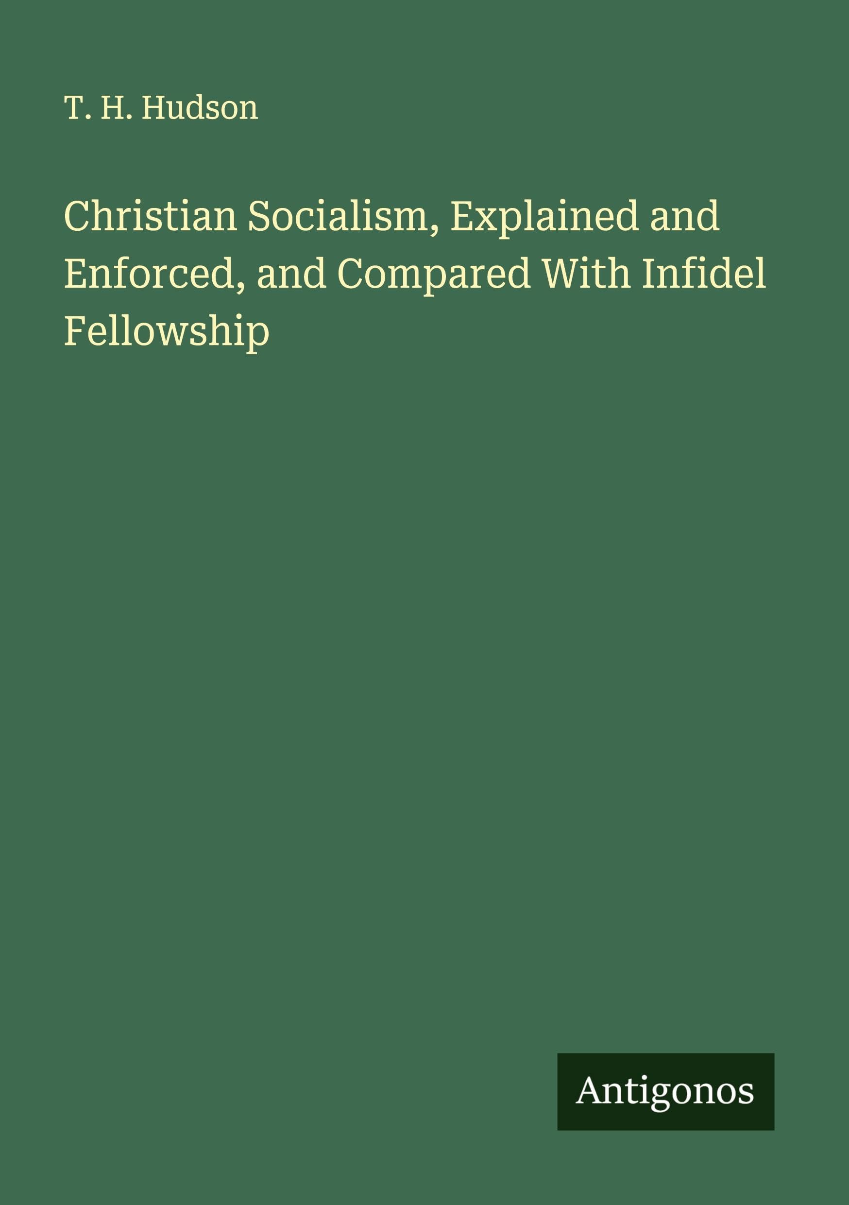 Christian Socialism, Explained and Enforced, and Compared With Infidel Fellowship Classics