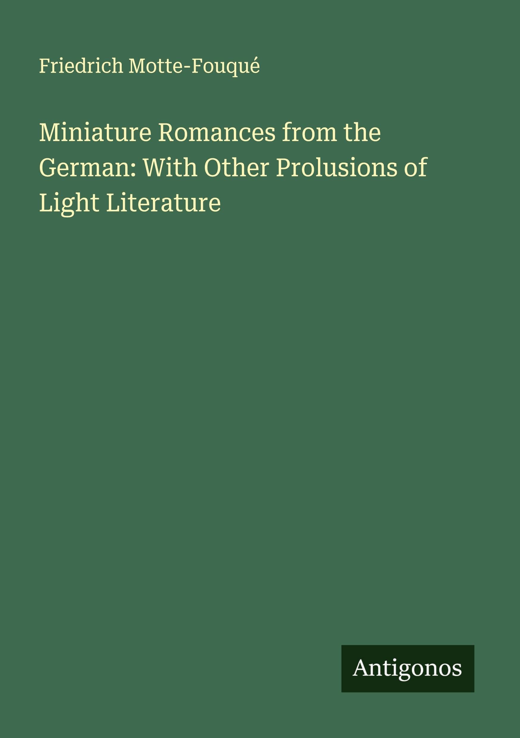 Miniature Romances from the German: With Other Prolusions of Light Literature Classics