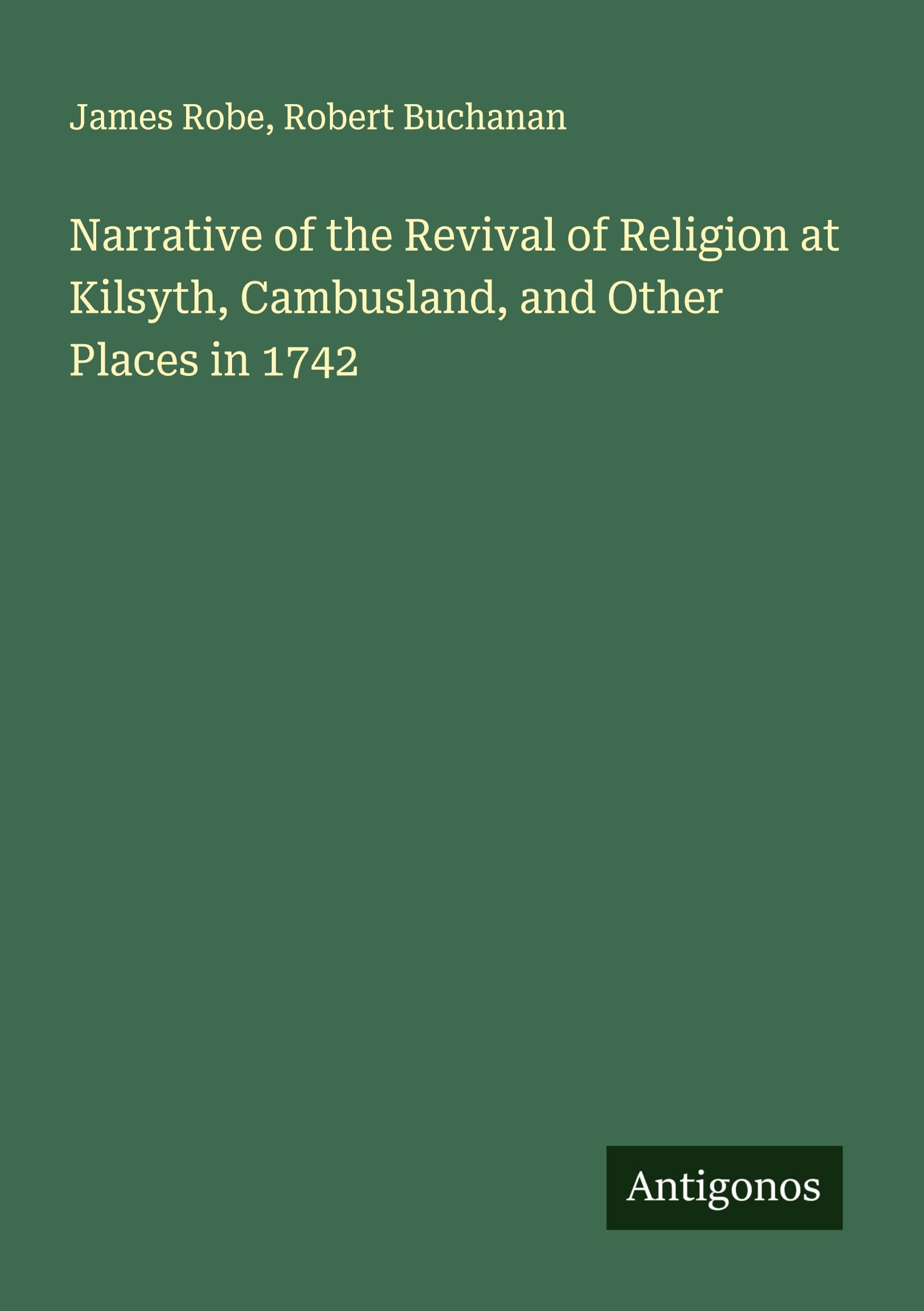 Narrative of the Revival of Religion at Kilsyth, Cambusland, and Other Places in 1742 Classics