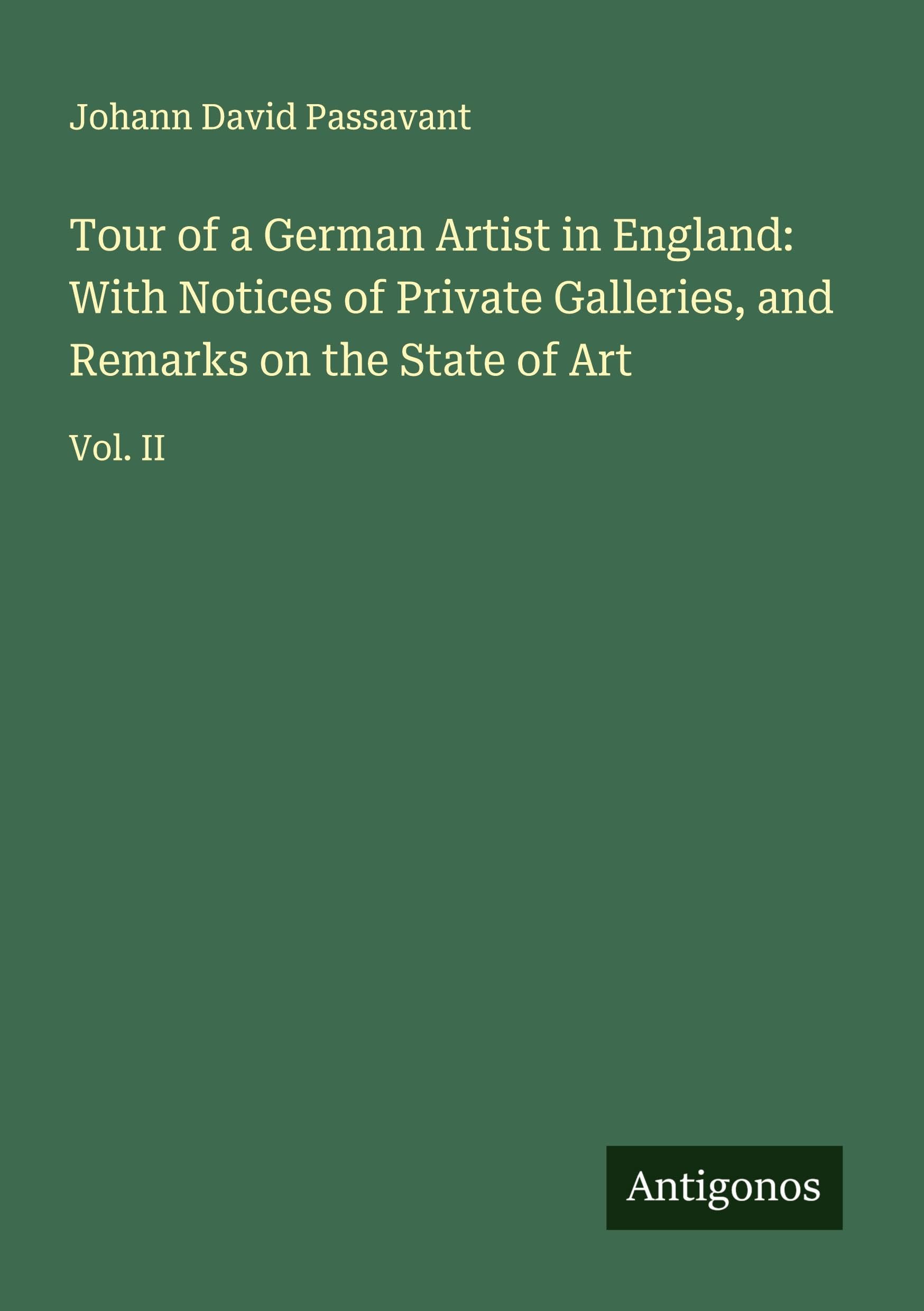 Tour of a German Artist in England: With Notices of Private Galleries, and Remarks on the State of Art Classics