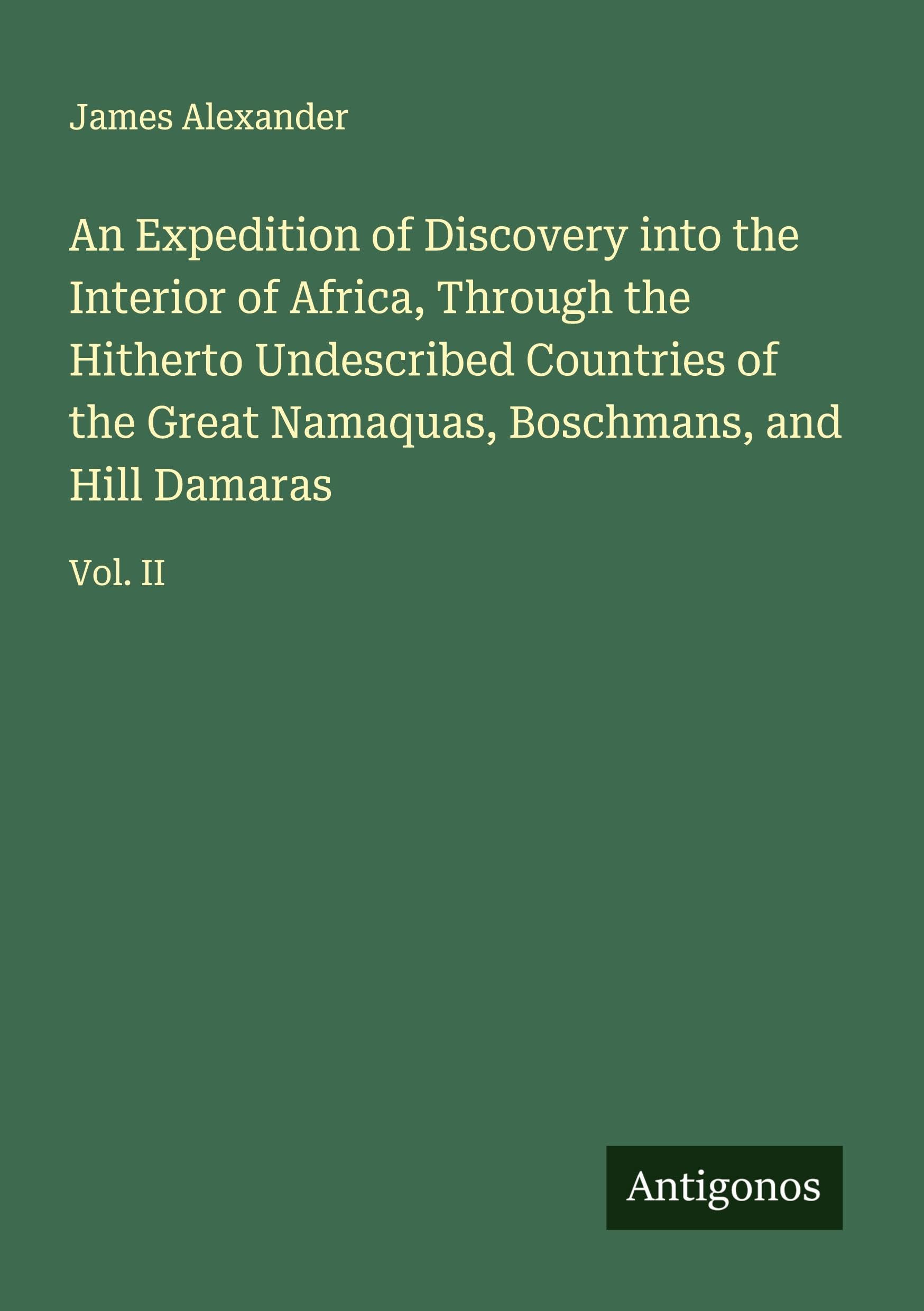 An Expedition of Discovery into the Interior of Africa, Through the Hitherto Undescribed Countries of the Great Namaquas, Boschmans, and Hill Damaras Classics