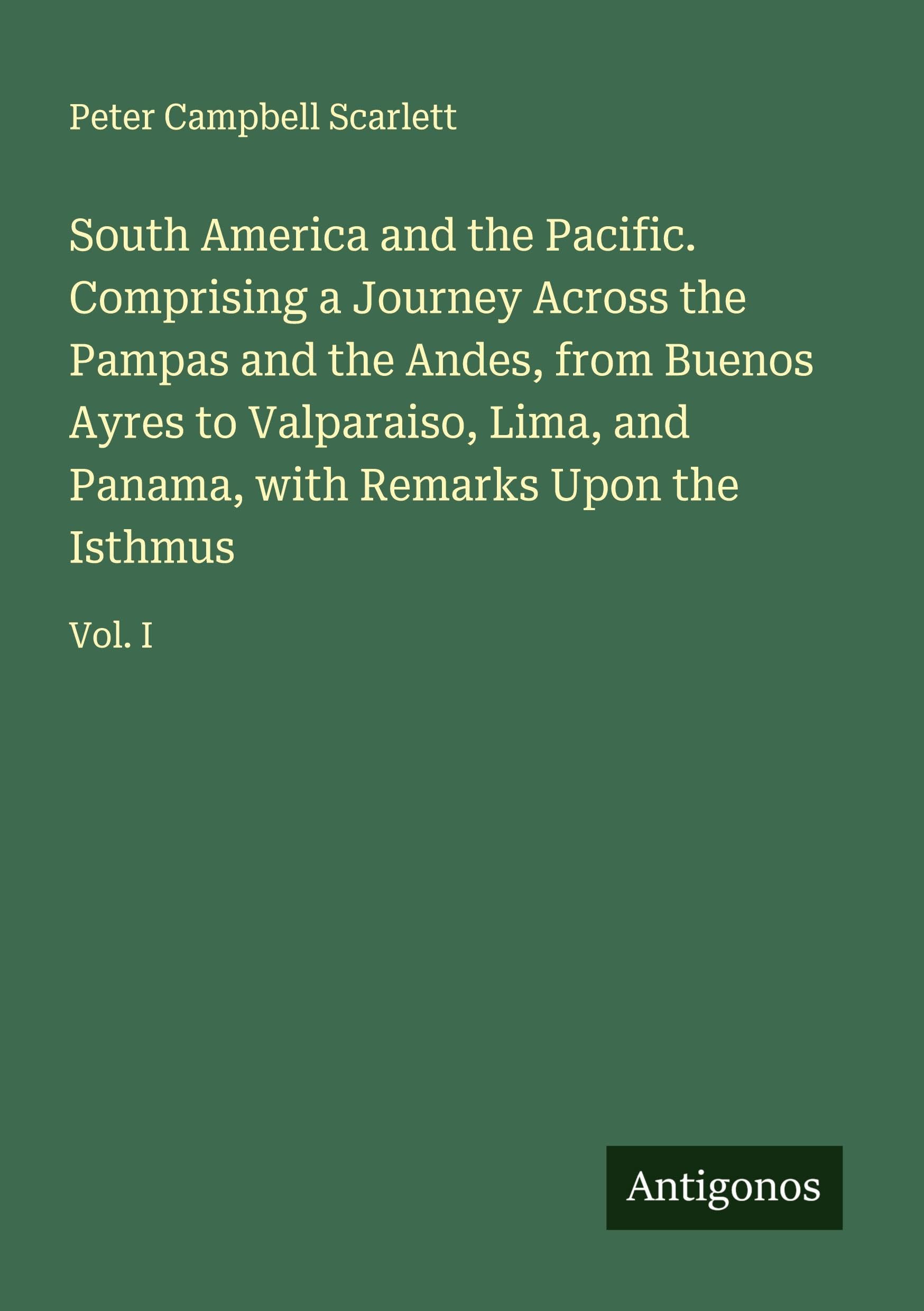 South America and the Pacific. Comprising a Journey Across the Pampas and the Andes, from Buenos Ayres to Valparaiso, Lima, and Panama, with Remarks Upon the Isthmus Classics