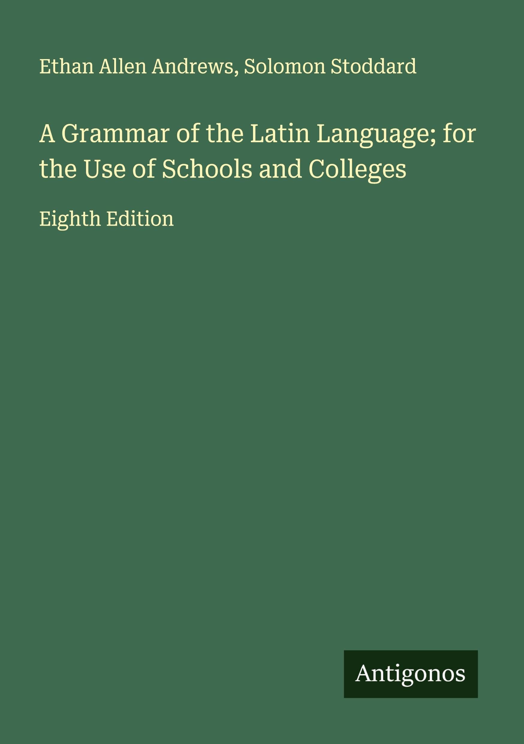 A Grammar of the Latin Language; for the Use of Schools and Colleges Classics