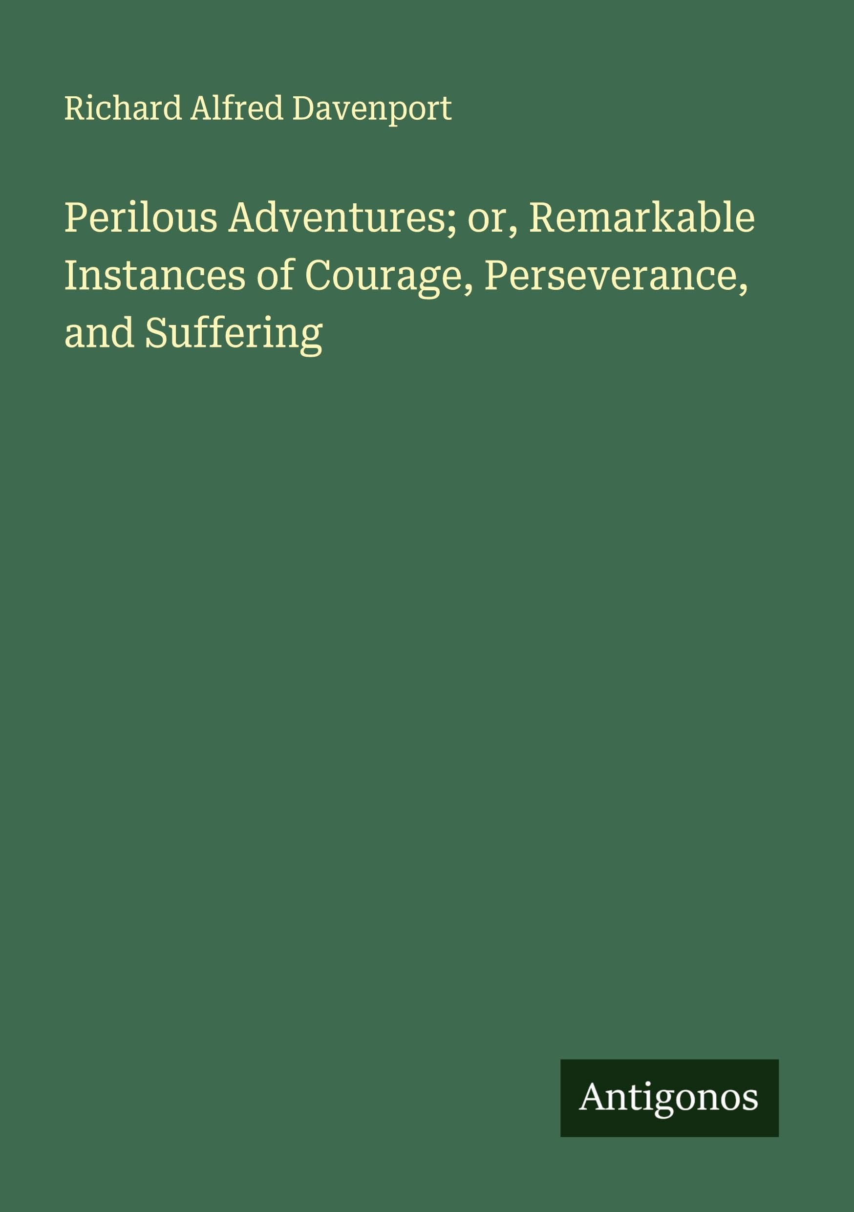 Perilous Adventures; or, Remarkable Instances of Courage, Perseverance, and Suffering Classics