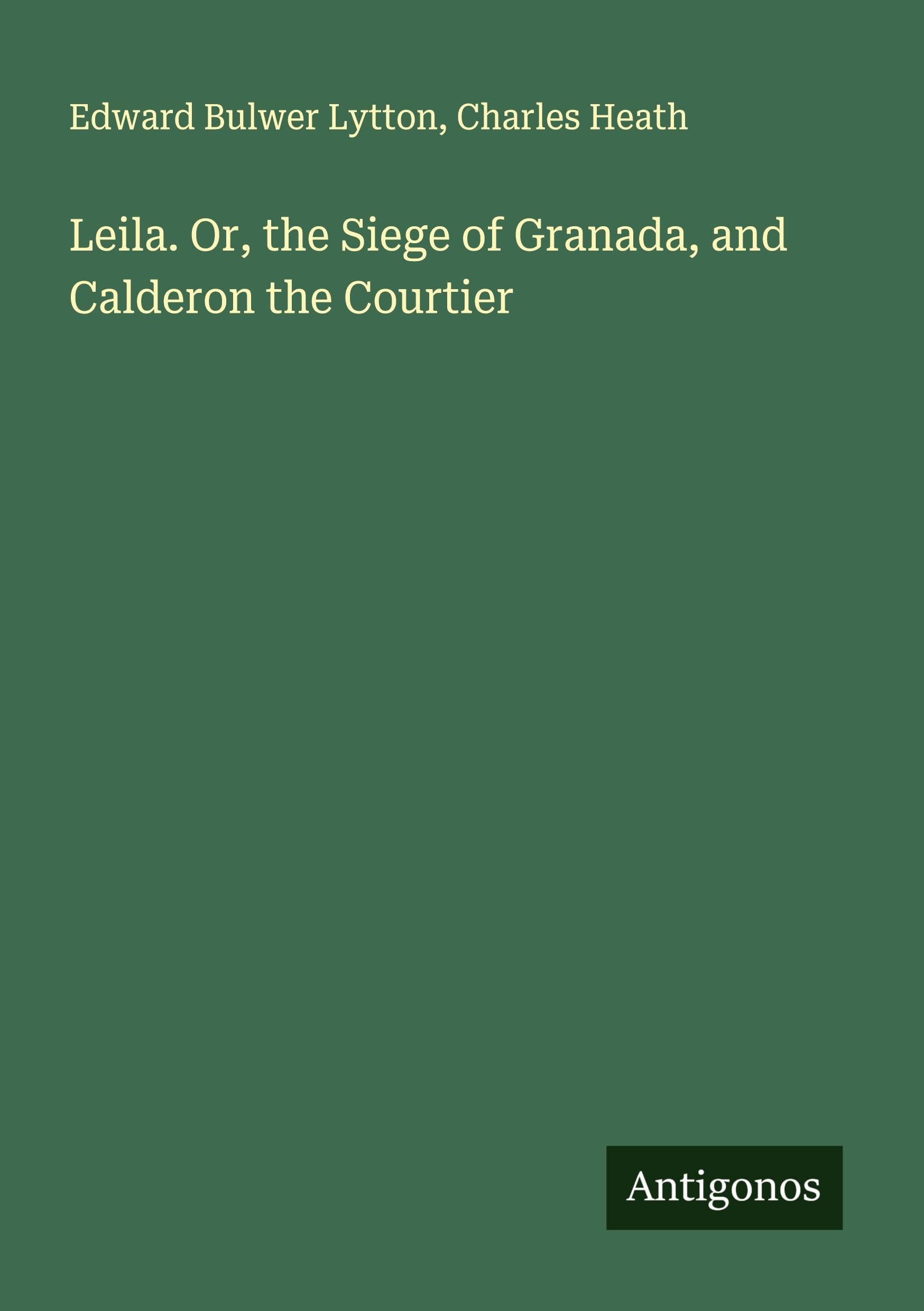 Leila. Or, the Siege of Granada, and Calderon the Courtier Classics