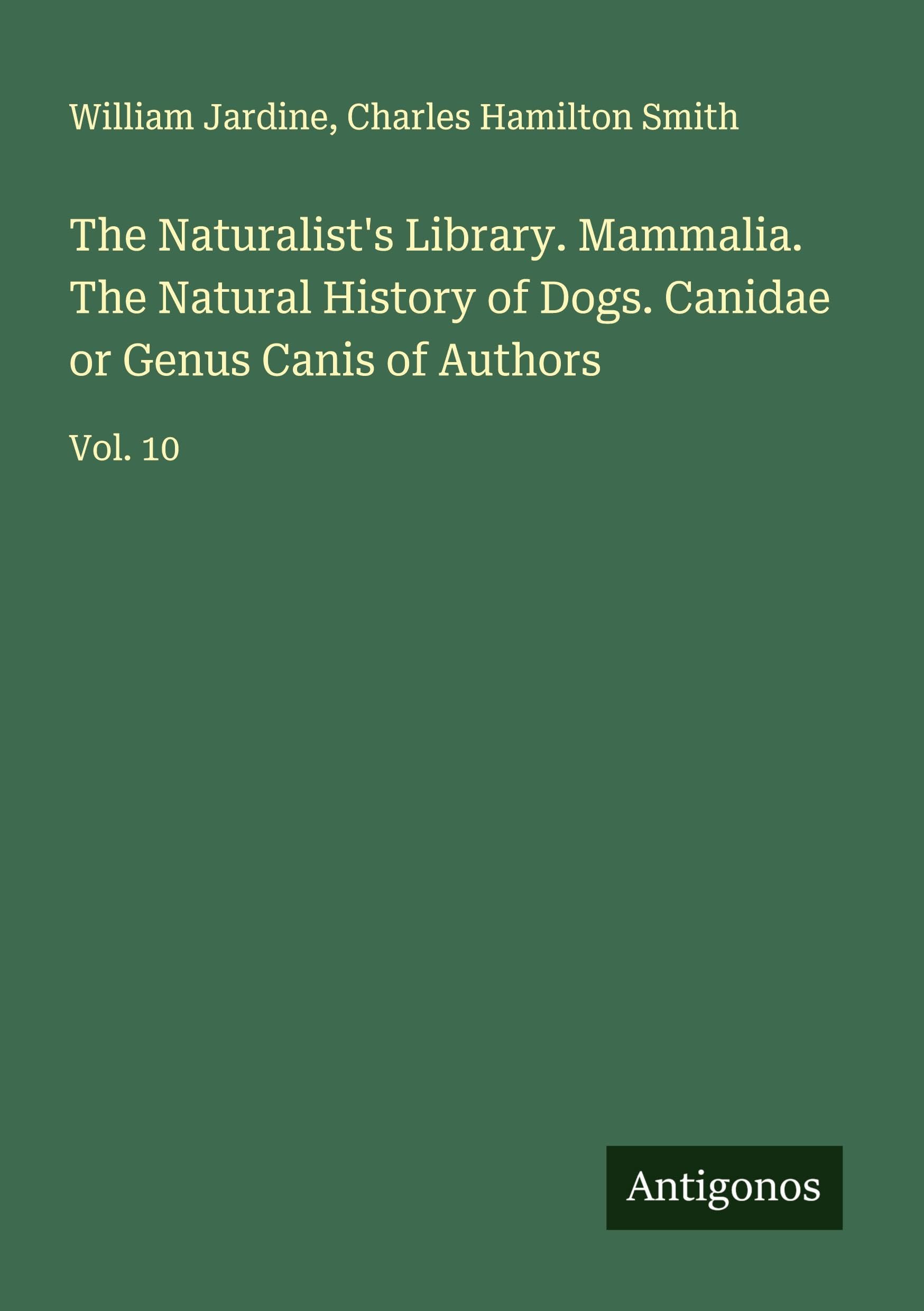 The Naturalist's Library. Mammalia. The Natural History of Dogs. Canidae or Genus Canis of Authors Classics