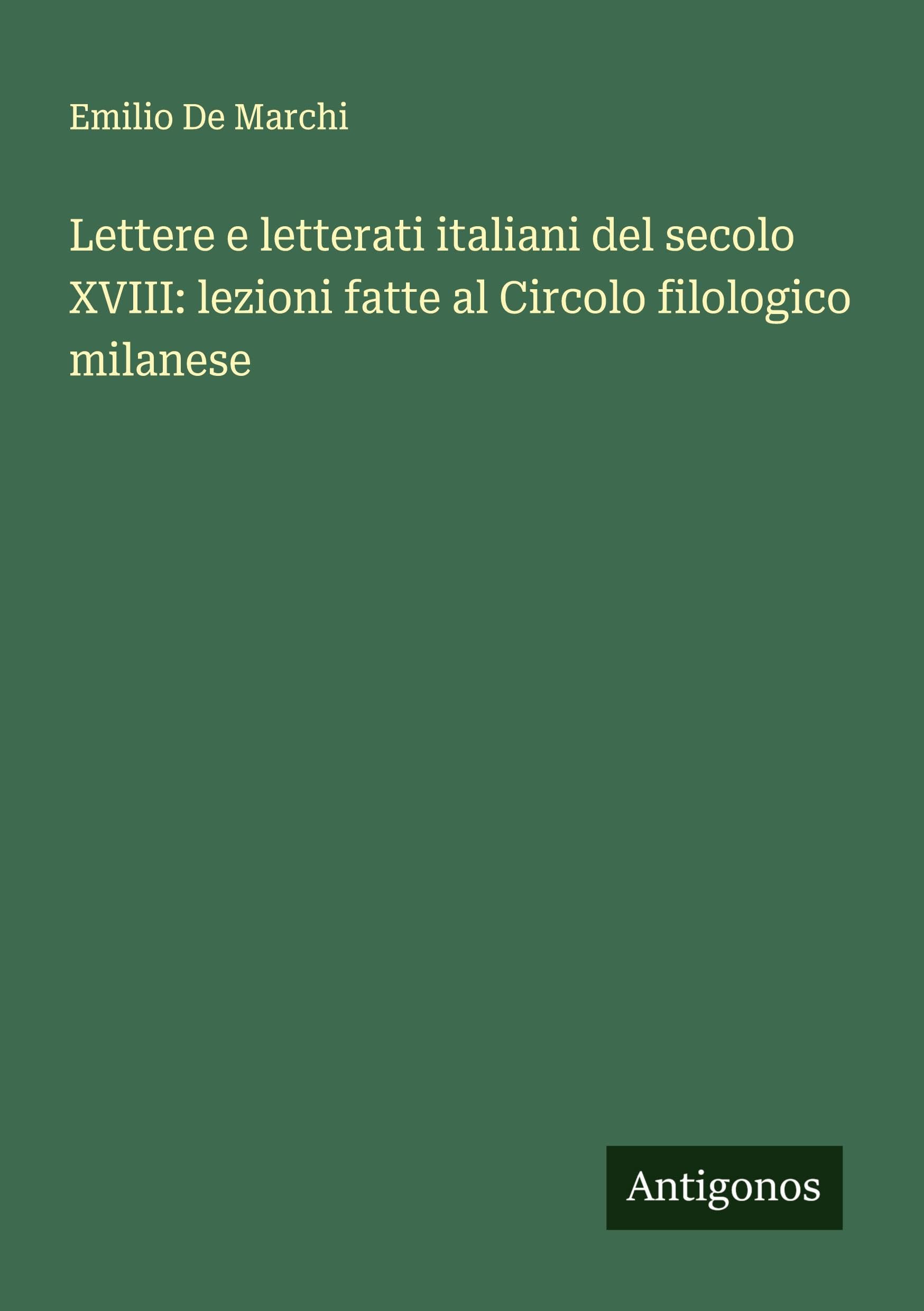 Lettere e letterati italiani del secolo XVIII: lezioni fatte al Circolo filologico milanese Classics