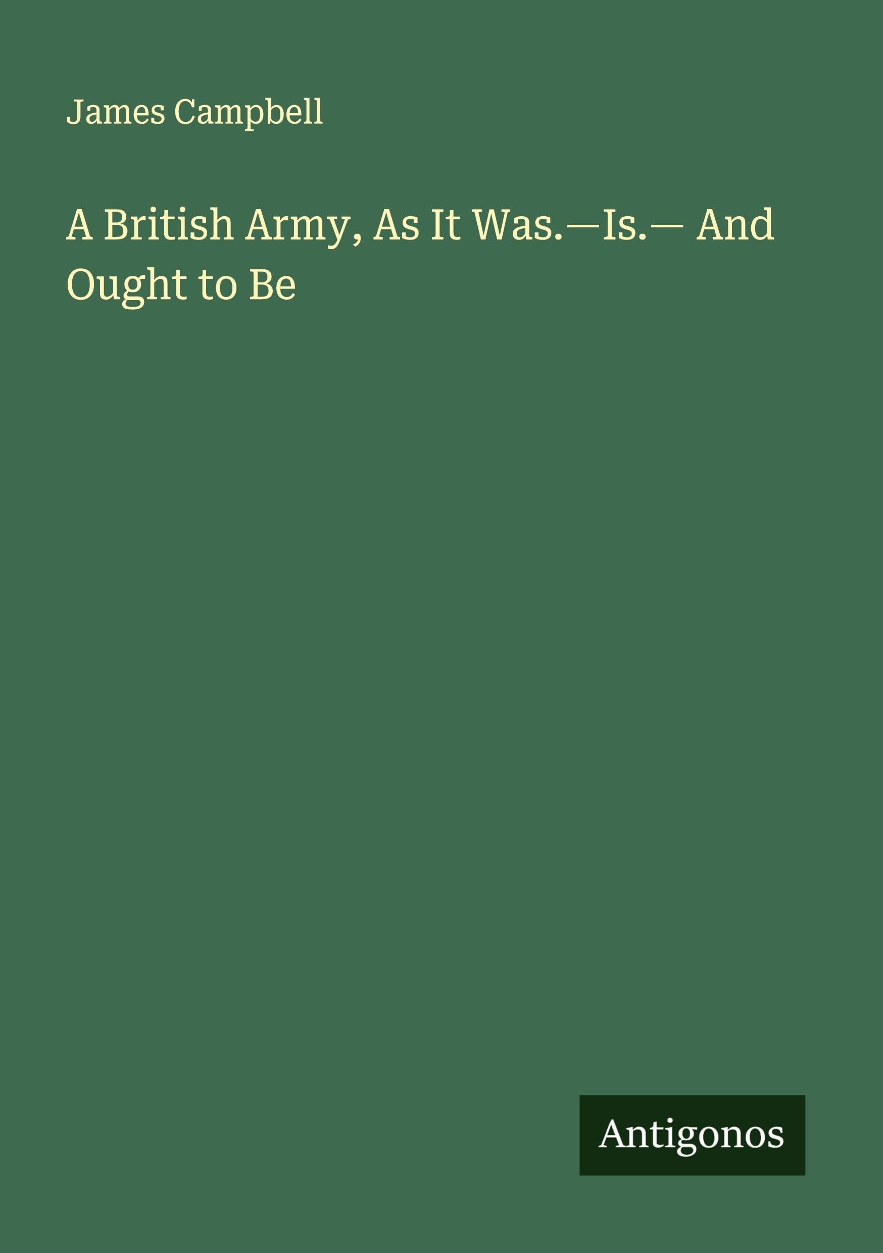 A British Army, As It Was.-Is.- And Ought to Be Classics