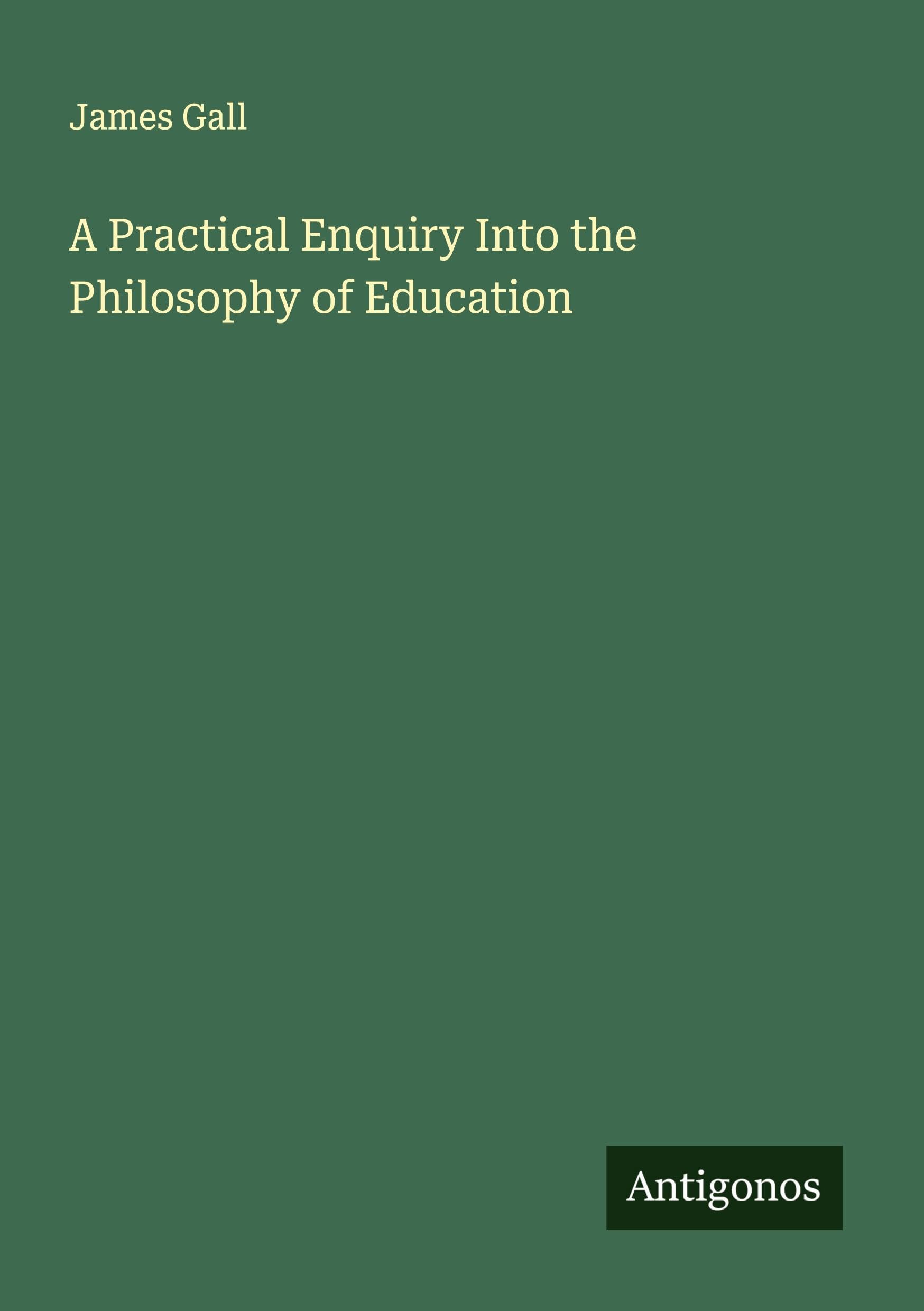 A Practical Enquiry Into the Philosophy of Education Classics