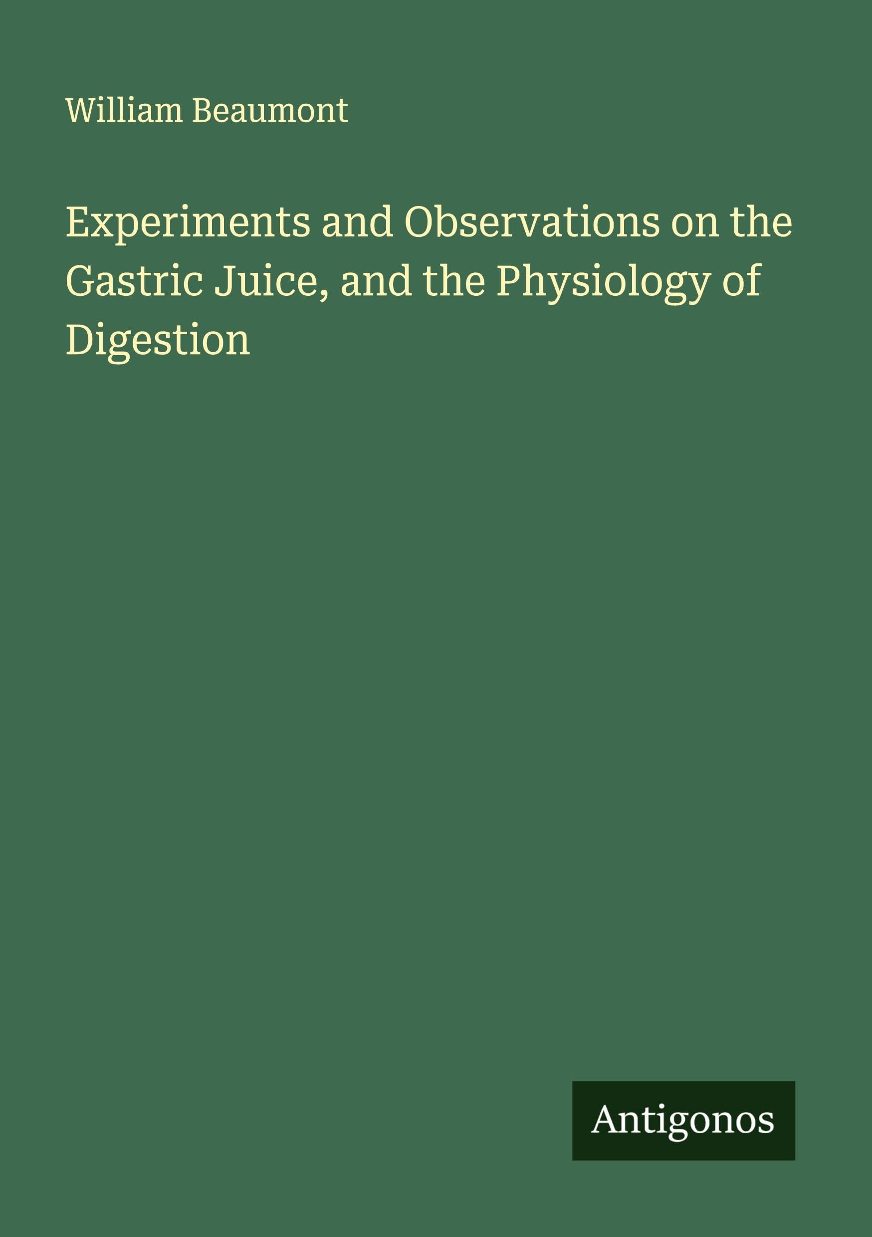Experiments and Observations on the Gastric Juice, and the Physiology of Digestion Classics