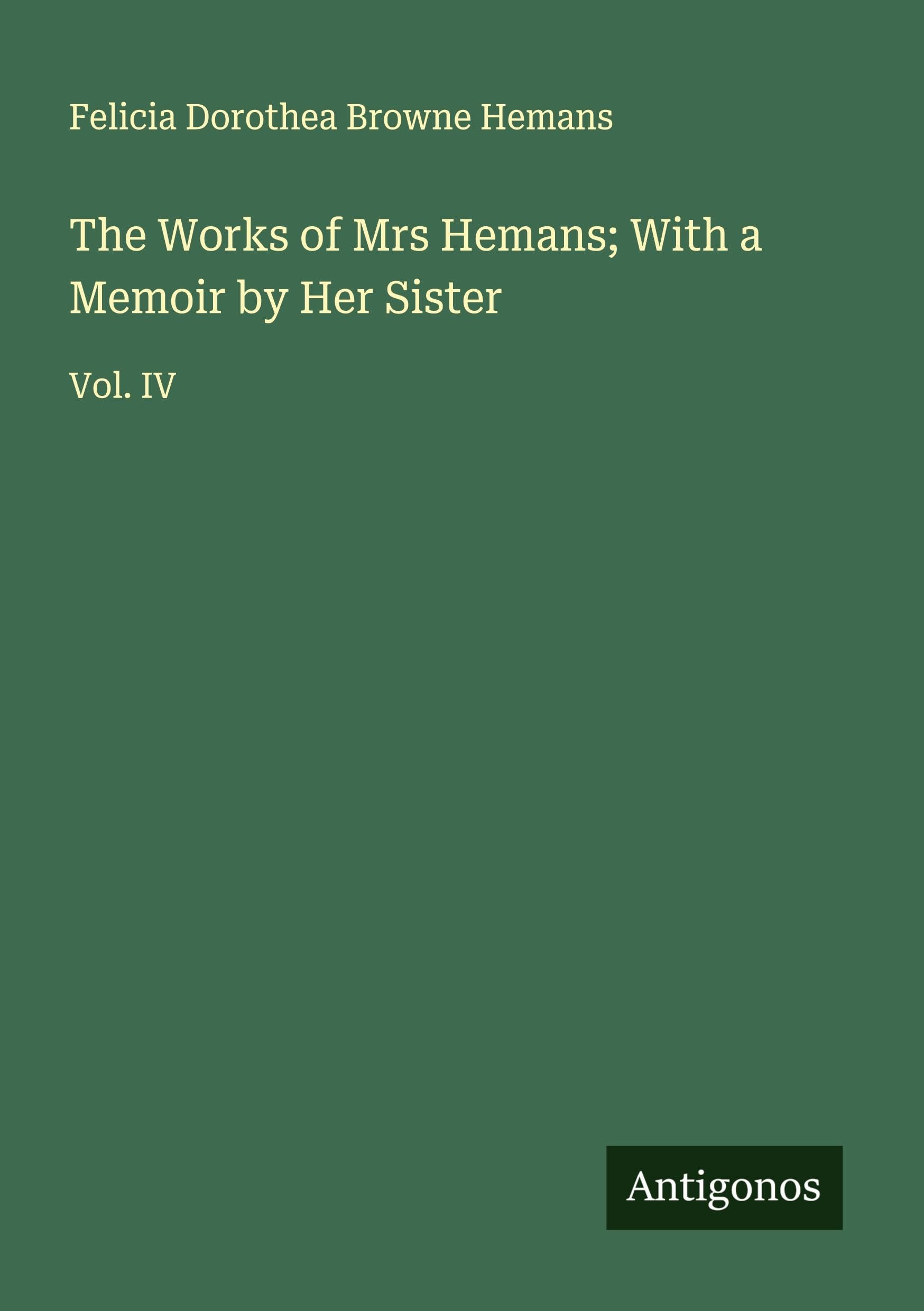 The Works of Mrs Hemans; With a Memoir by Her Sister Classics