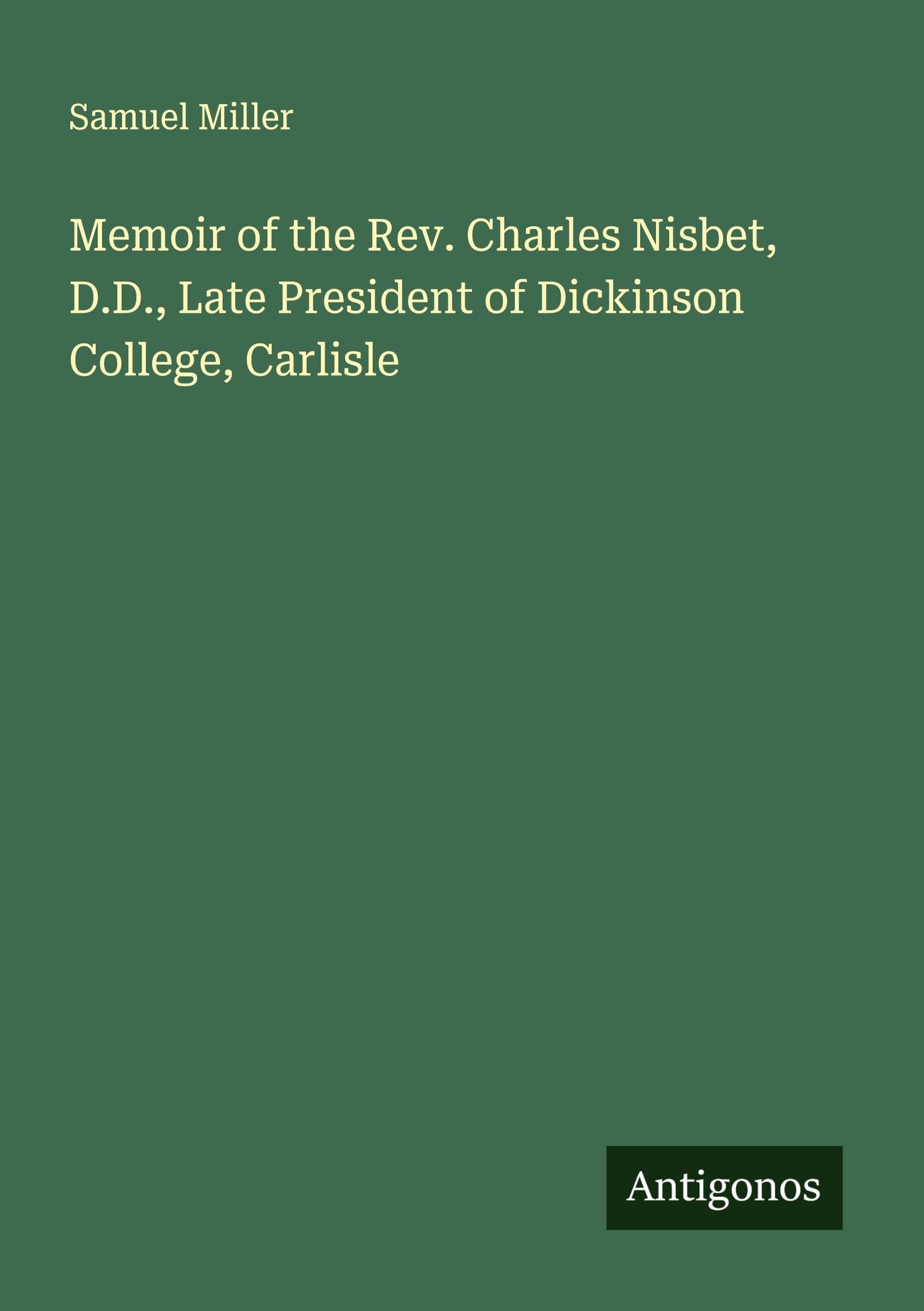 Memoir of the Rev. Charles Nisbet, D.D., Late President of Dickinson College, Carlisle Classics