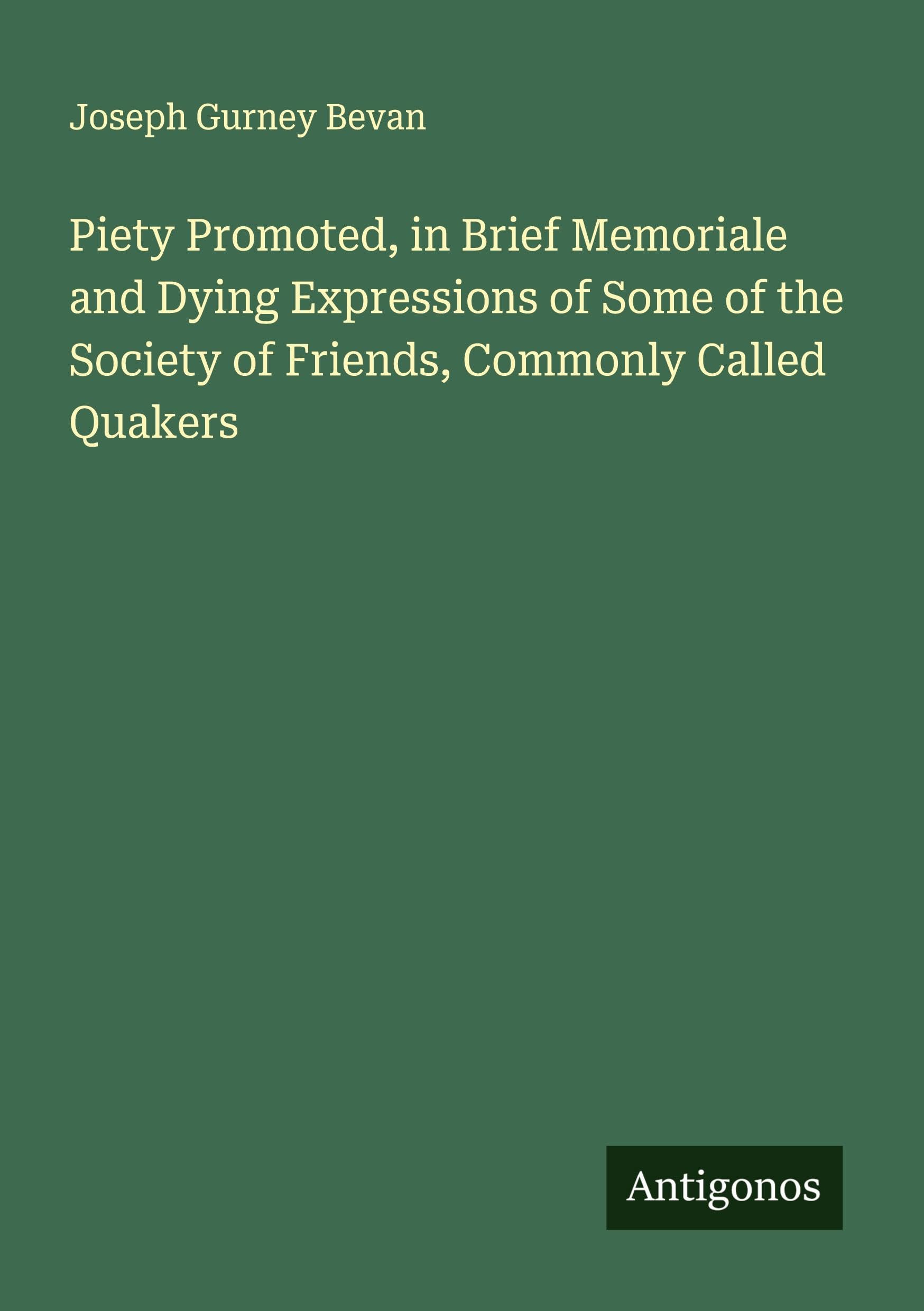 Piety Promoted, in Brief Memoriale and Dying Expressions of Some of the Society of Friends, Commonly Called Quakers Classics