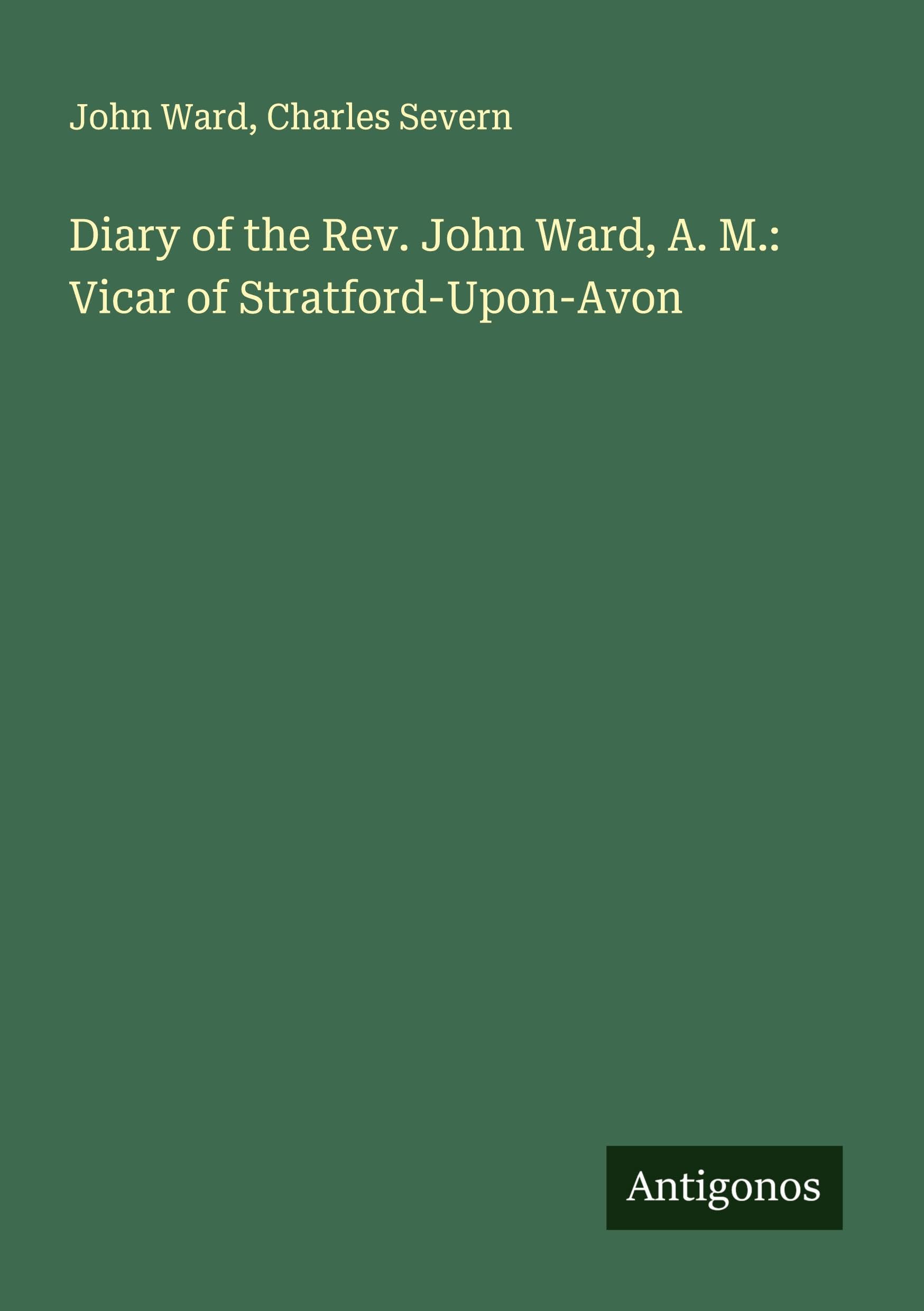 Diary of the Rev. John Ward, A. M.: Vicar of Stratford-Upon-Avon Classics