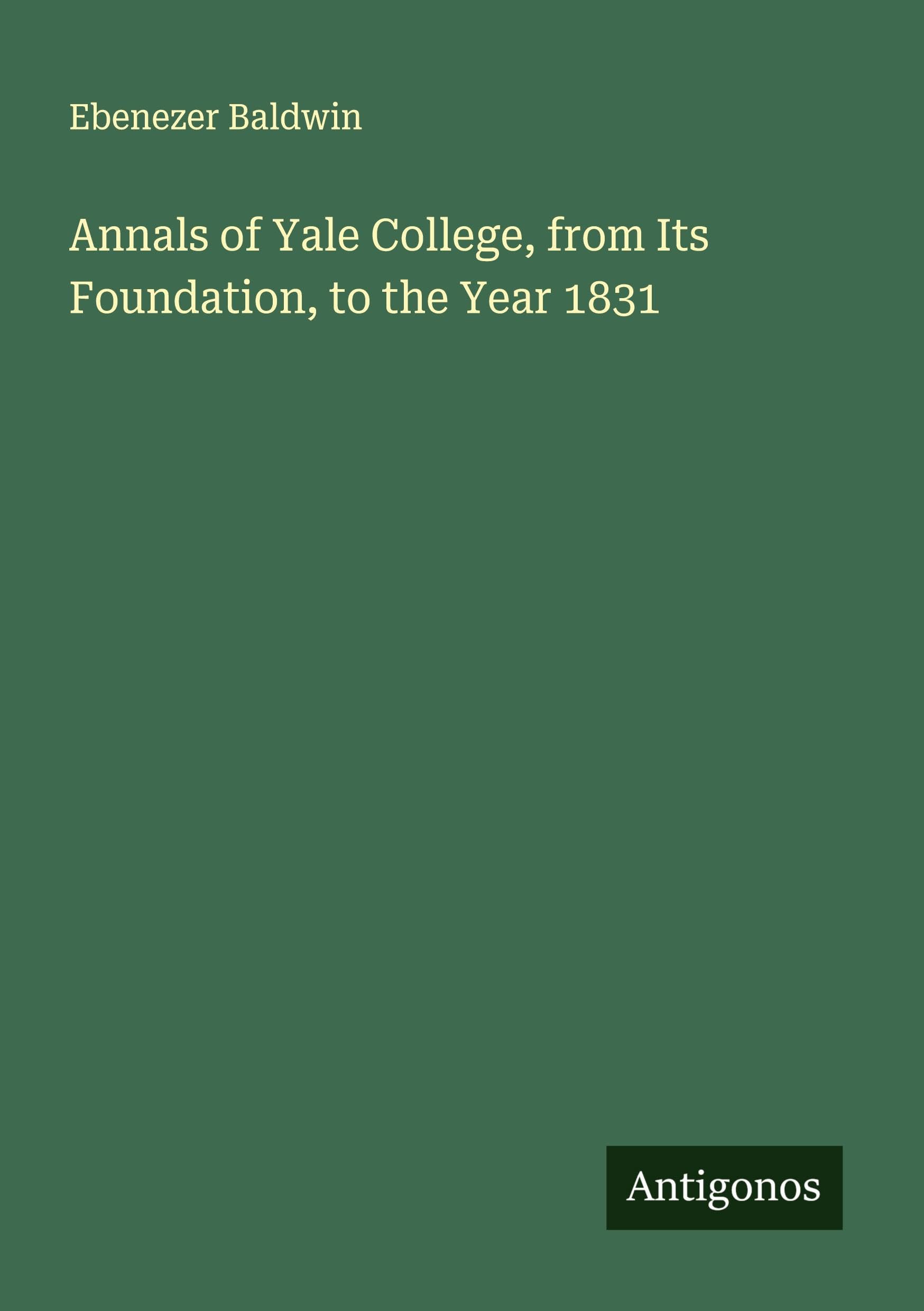 Annals of Yale College, from Its Foundation, to the Year 1831 Classics