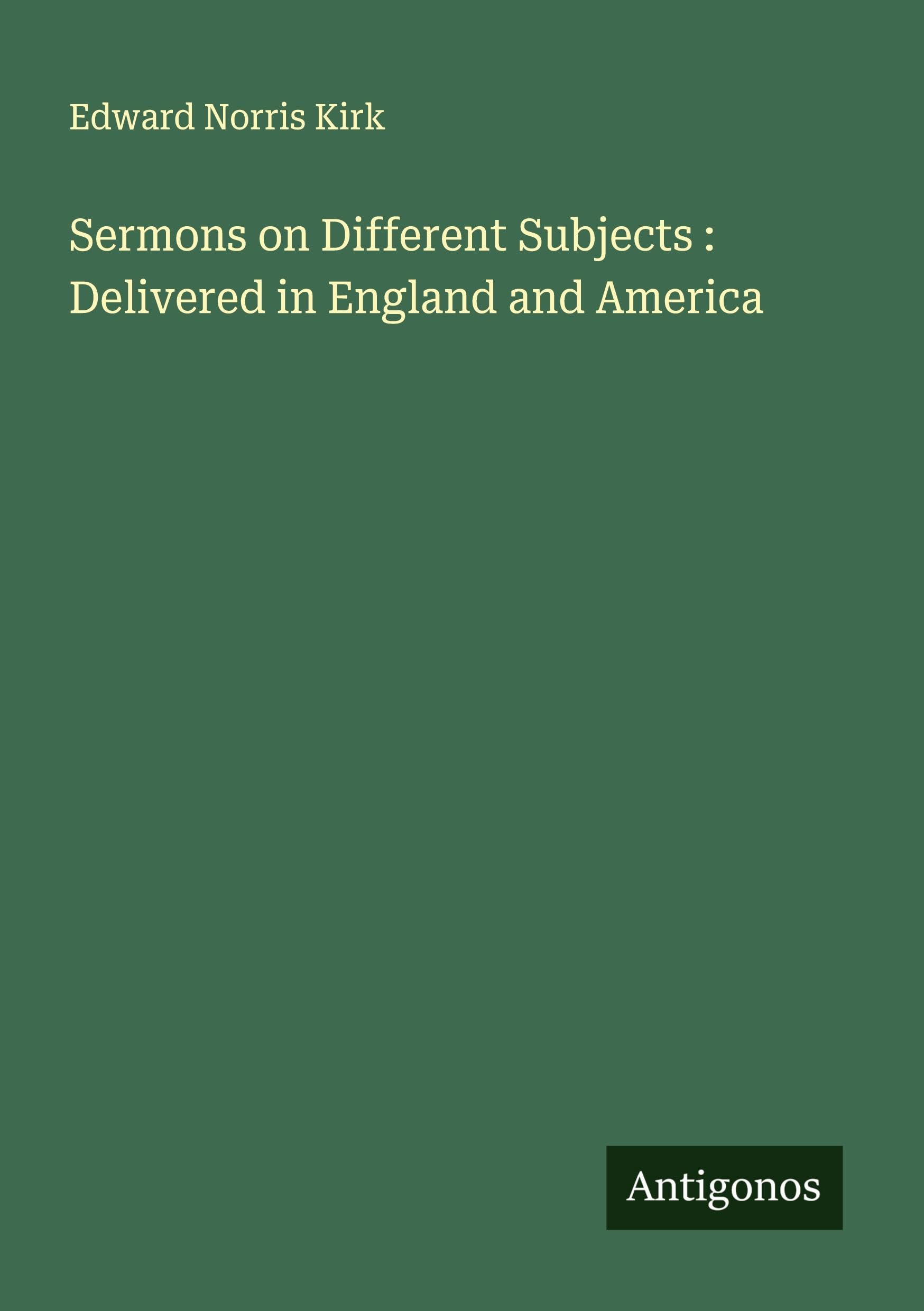 Sermons on Different Subjects : Delivered in England and America Classics