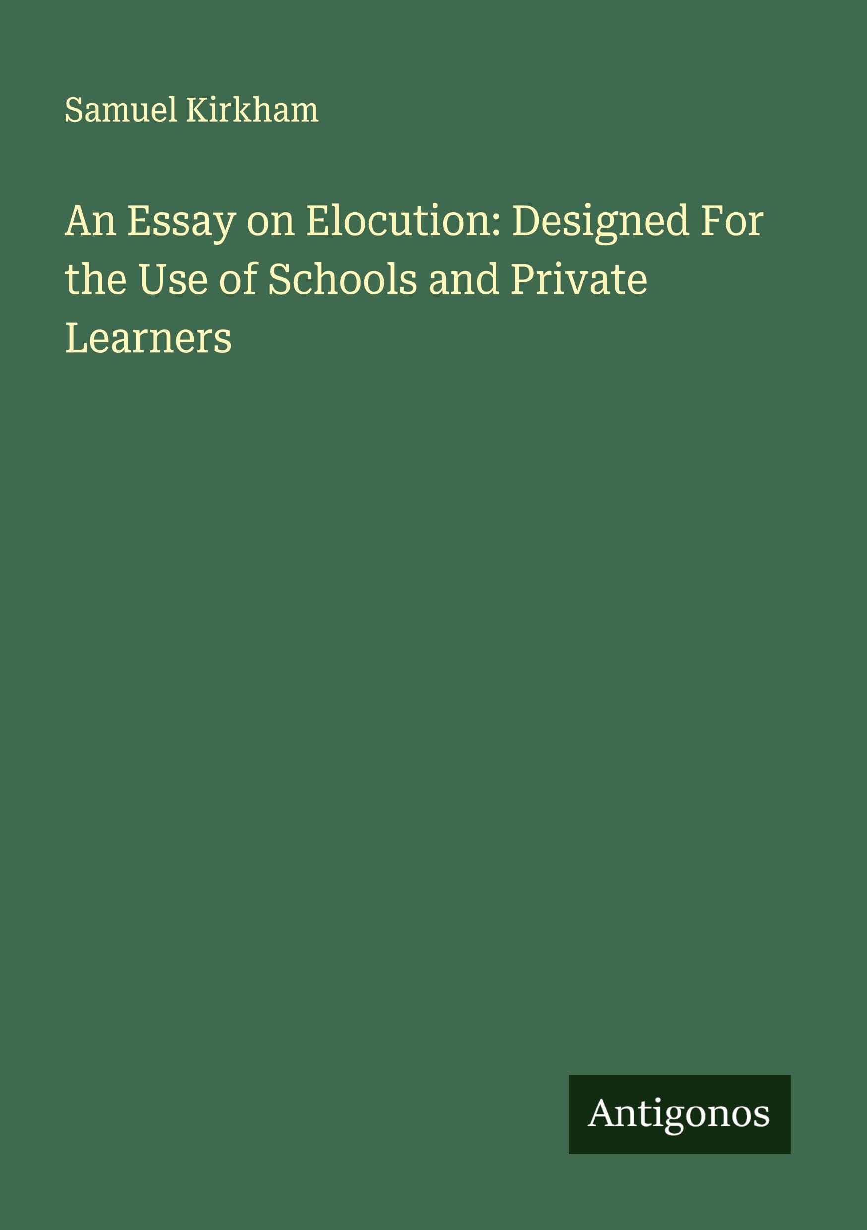 An Essay on Elocution: Designed For the Use of Schools and Private Learners Classics
