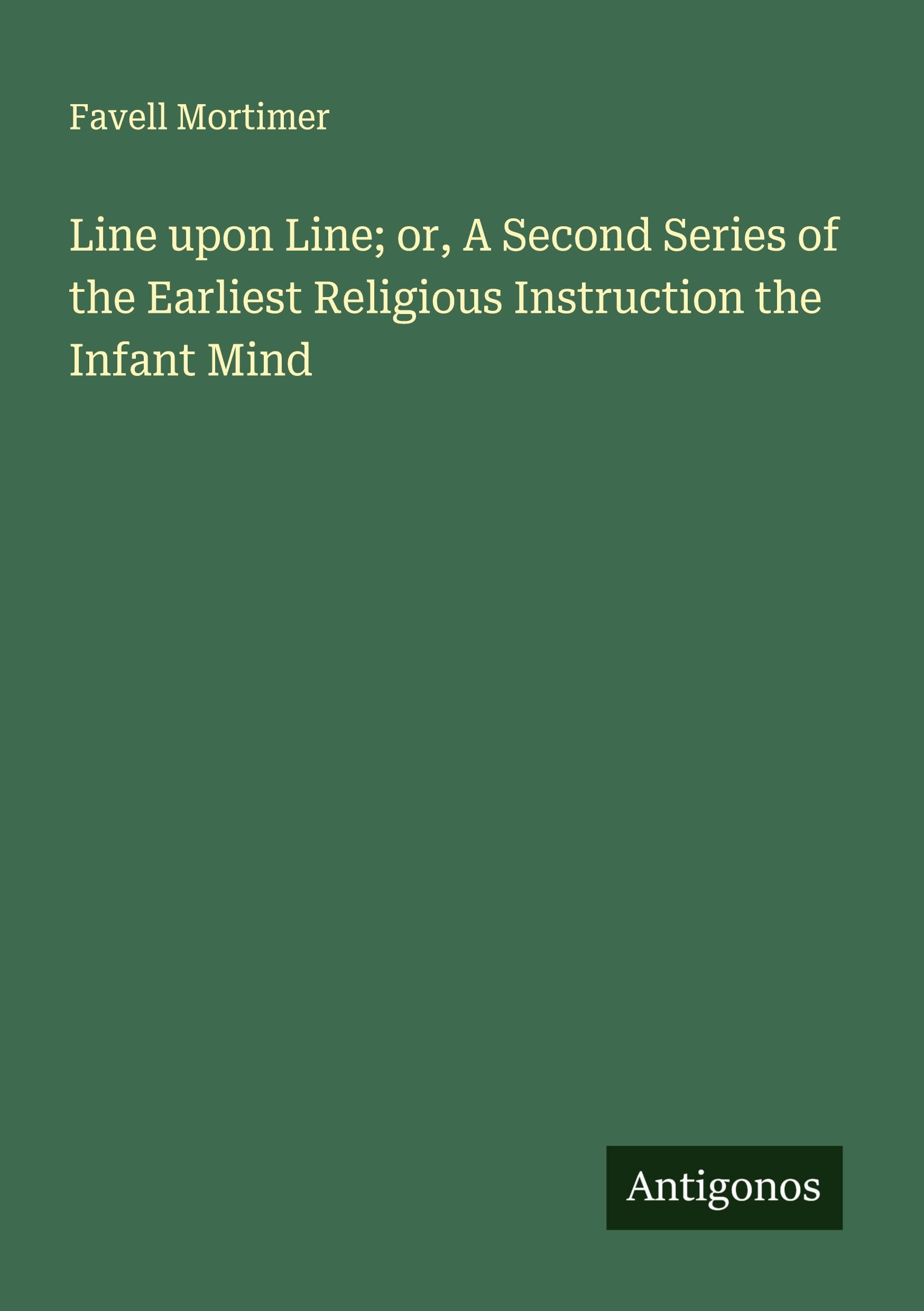 Line upon Line; or, A Second Series of the Earliest Religious Instruction the Infant Mind Classics