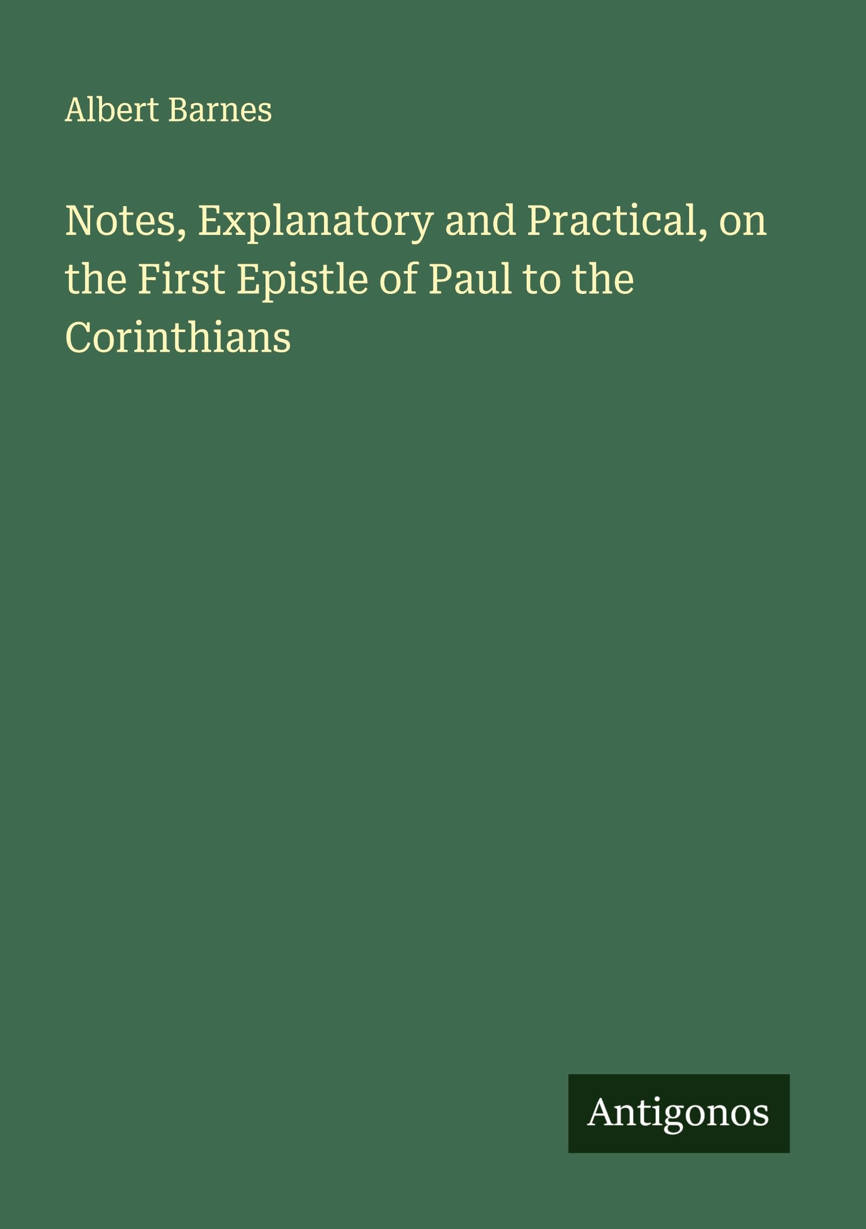 Notes, Explanatory and Practical, on the First Epistle of Paul to the Corinthians Classics
