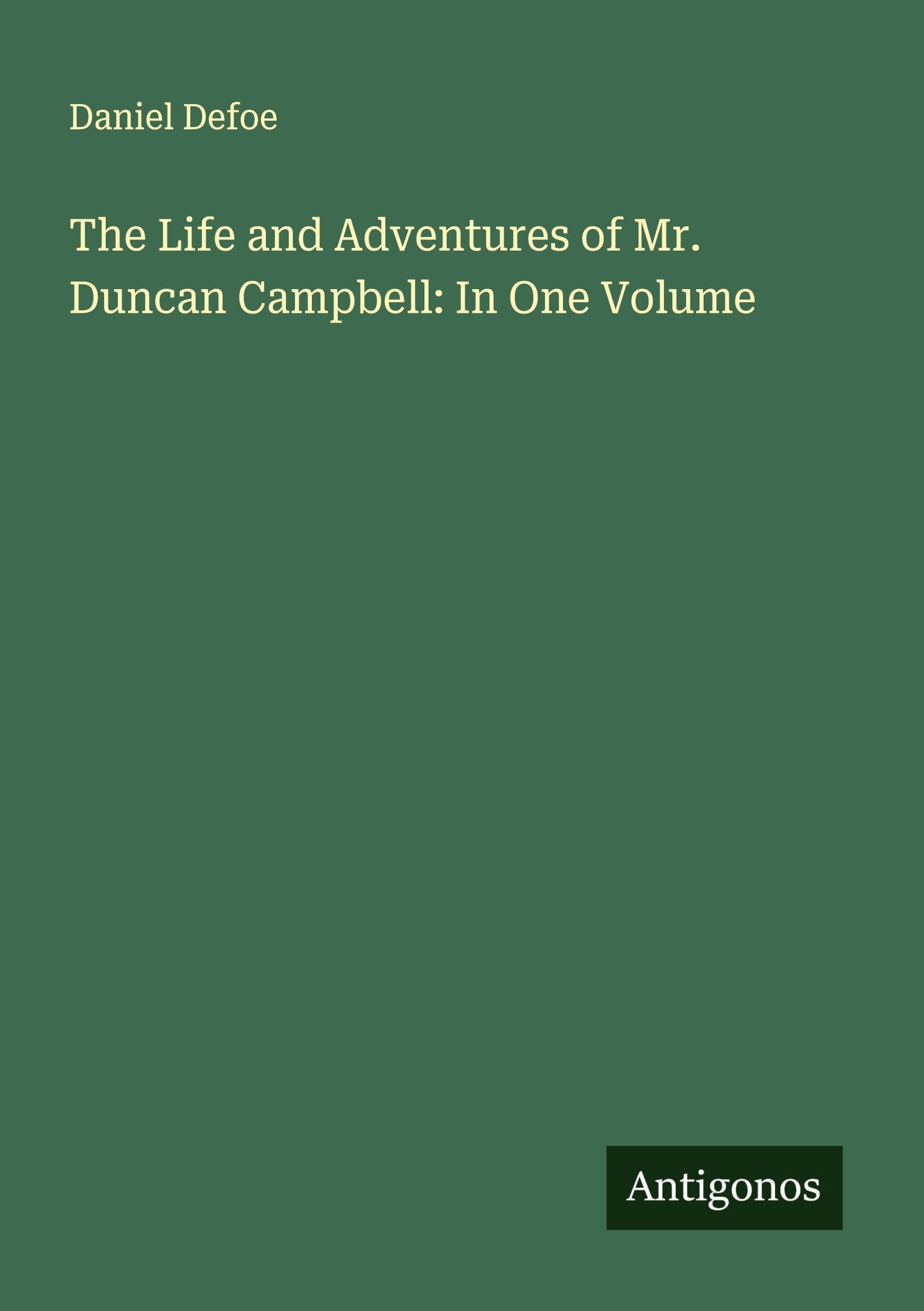 The Life and Adventures of Mr. Duncan Campbell: In One Volume Classics