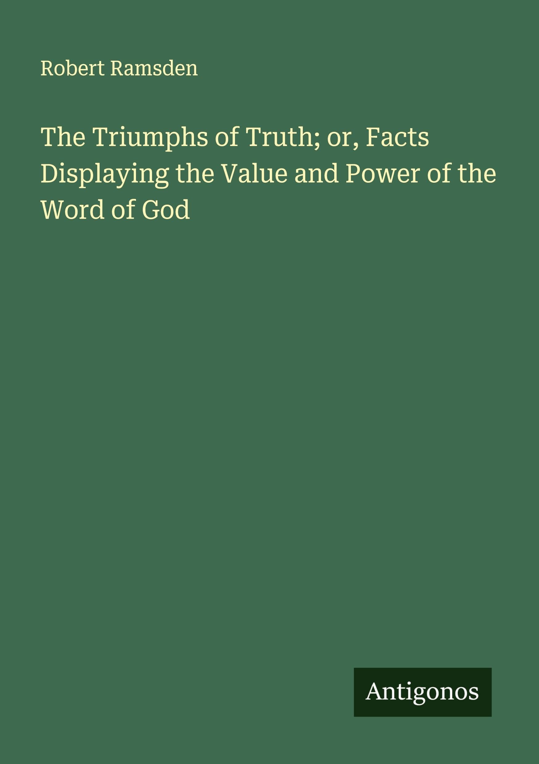 The Triumphs of Truth; or, Facts Displaying the Value and Power of the Word of God Classics