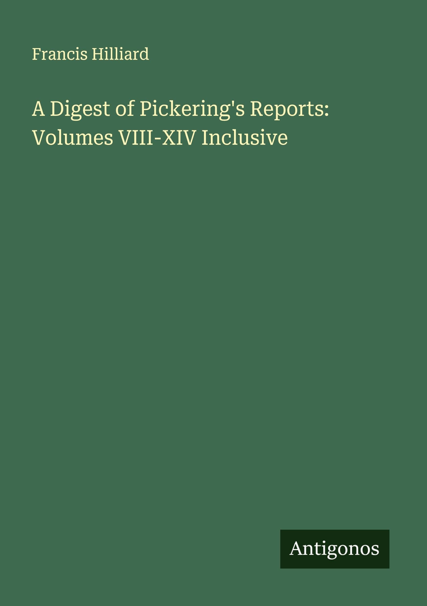 A Digest of Pickering's Reports: Volumes VIII-XIV Inclusive Classics