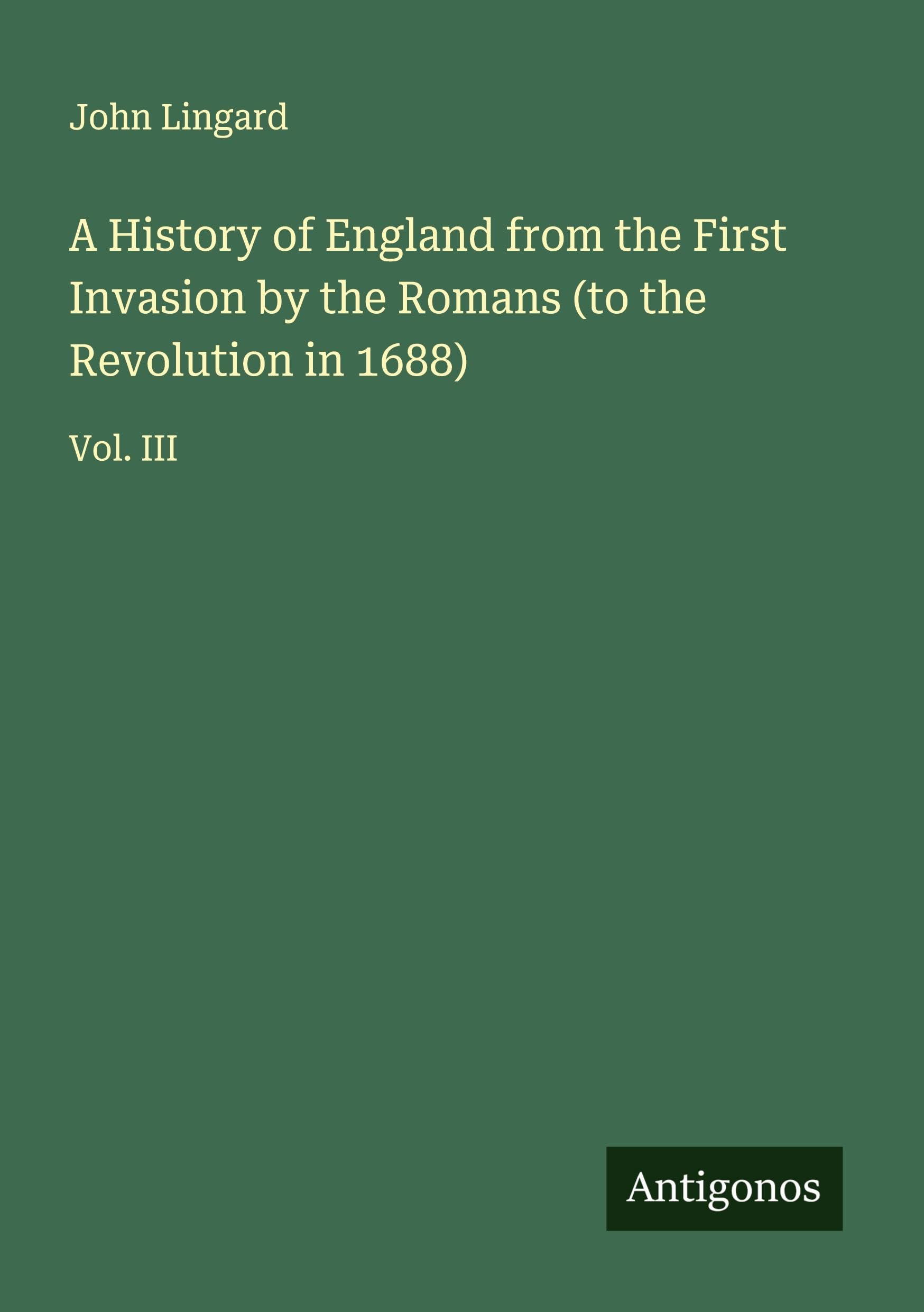 A History of England from the First Invasion by the Romans (to the Revolution in 1688) Classics