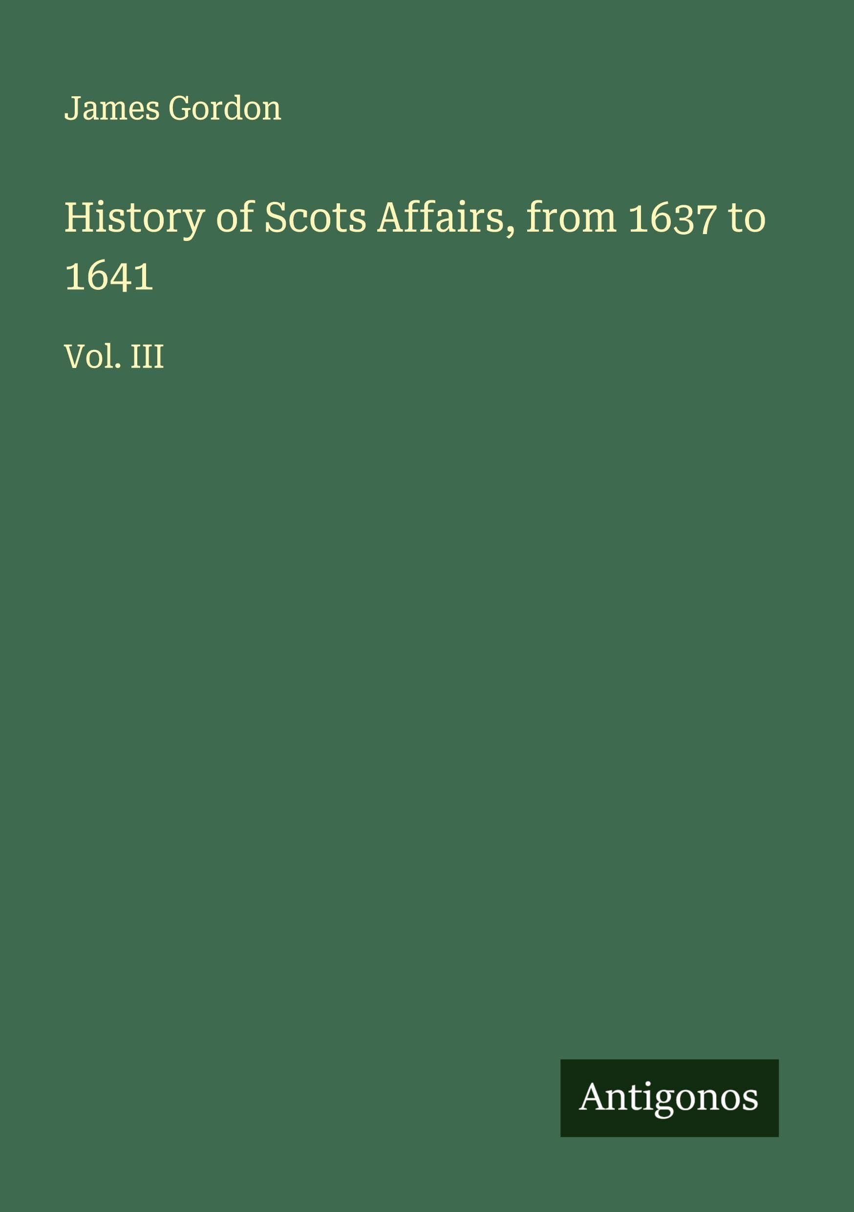 History of Scots Affairs, from 1637 to 1641 Classics
