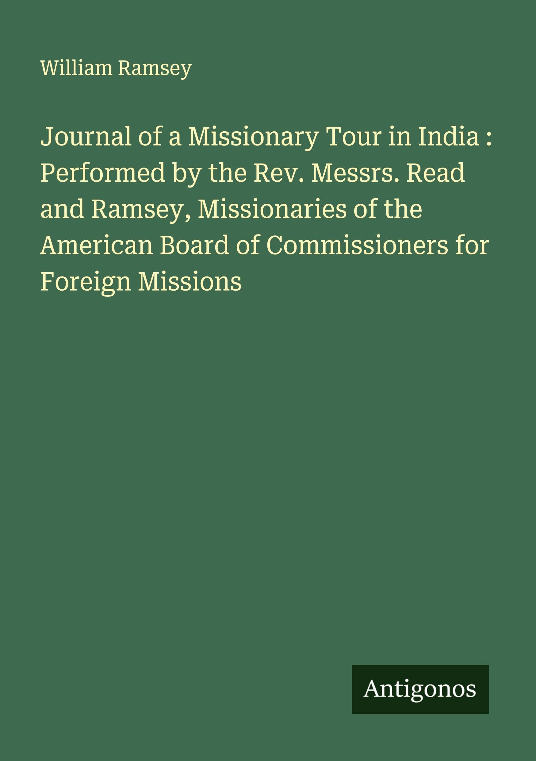 Journal of a Missionary Tour in India : Performed by the Rev. Messrs. Read and Ramsey, Missionaries of the American Board of Commissioners for Foreign Missions Classics