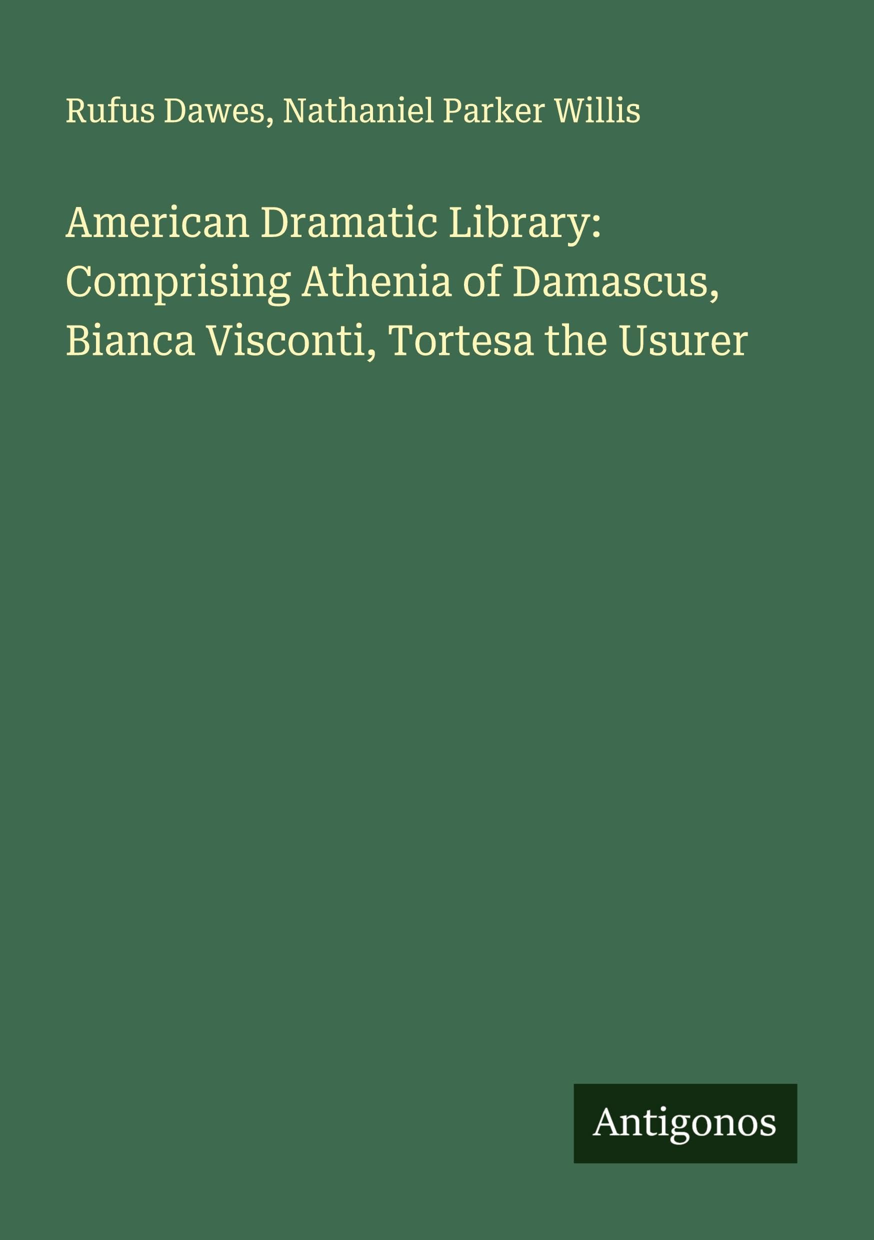 American Dramatic Library: Comprising Athenia of Damascus, Bianca Visconti, Tortesa the Usurer Classics