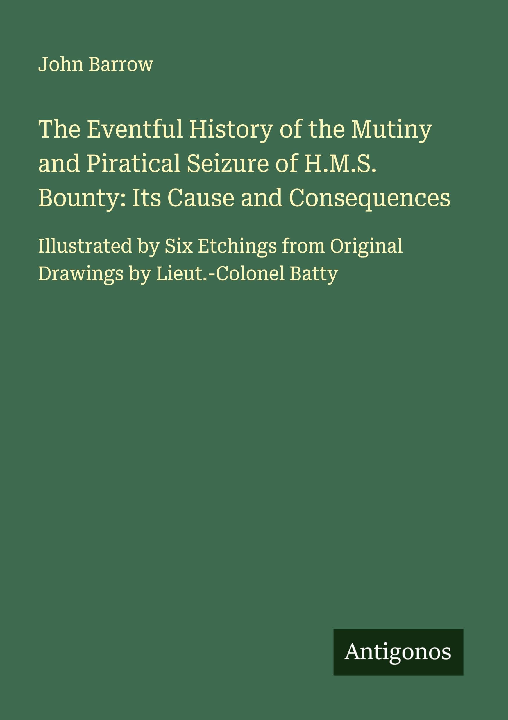 The Eventful History of the Mutiny and Piratical Seizure of H.M.S. Bounty: Its Cause and Consequences Classics