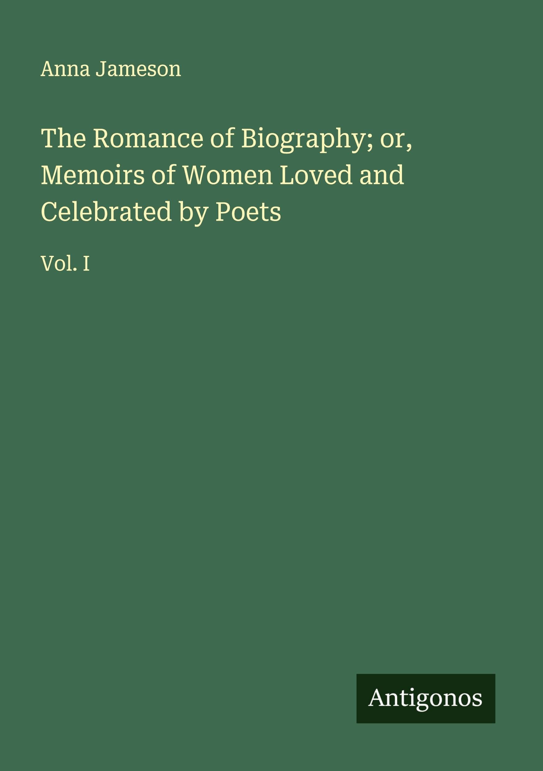 The Romance of Biography; or, Memoirs of Women Loved and Celebrated by Poets Classics